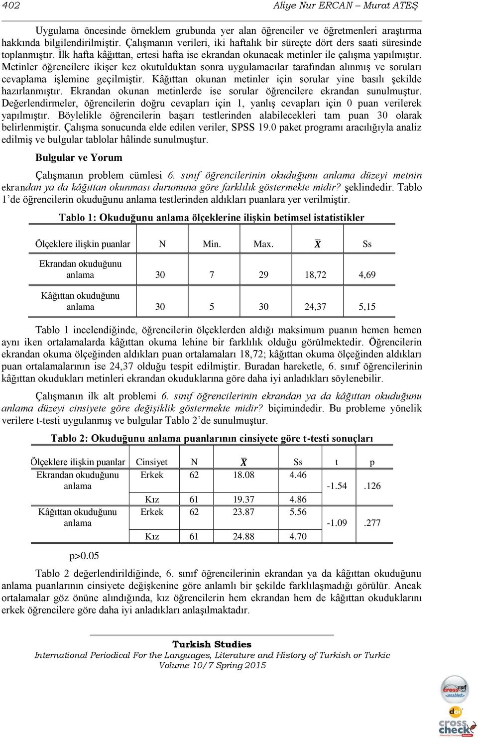 Metinler öğrencilere ikişer kez okutulduktan sonra uygulamacılar tarafından alınmış ve soruları cevaplama işlemine geçilmiştir.