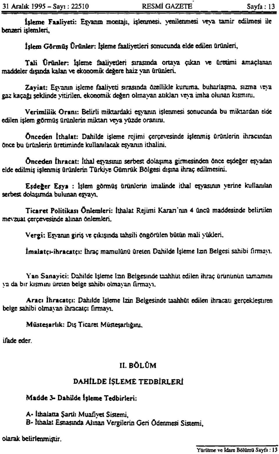 Zayiat: Eşyanın işleme faaliyeti sırasında özellikle kuruma, buharlaşma, sızma veya gaz kaçağı şeklinde yitirilen, ekonomik değen olmayan atıkları veya imha olunan kısmını.