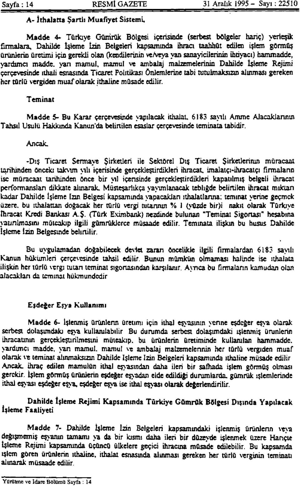 malzemelerinin Dahilde İşleme Rejimi çerçevesinde ithali esnasında Ticaret Politikası Önlemlerine tabi tutulmaksızın alınması gereken her türlü vergiden muaf olarak ithaline müsade edilir.