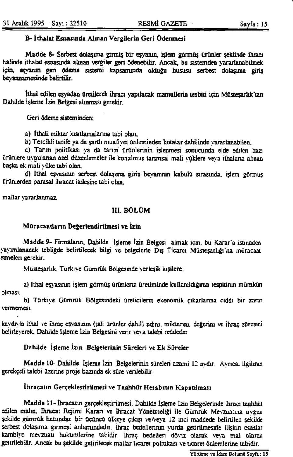 İthal edilen eşyadan üretilerek ihracı yapılacak mamullerin tesbiti için Müsteşarlık'tan Dahilde İşleme İzin Belgesi alınması gerekir.