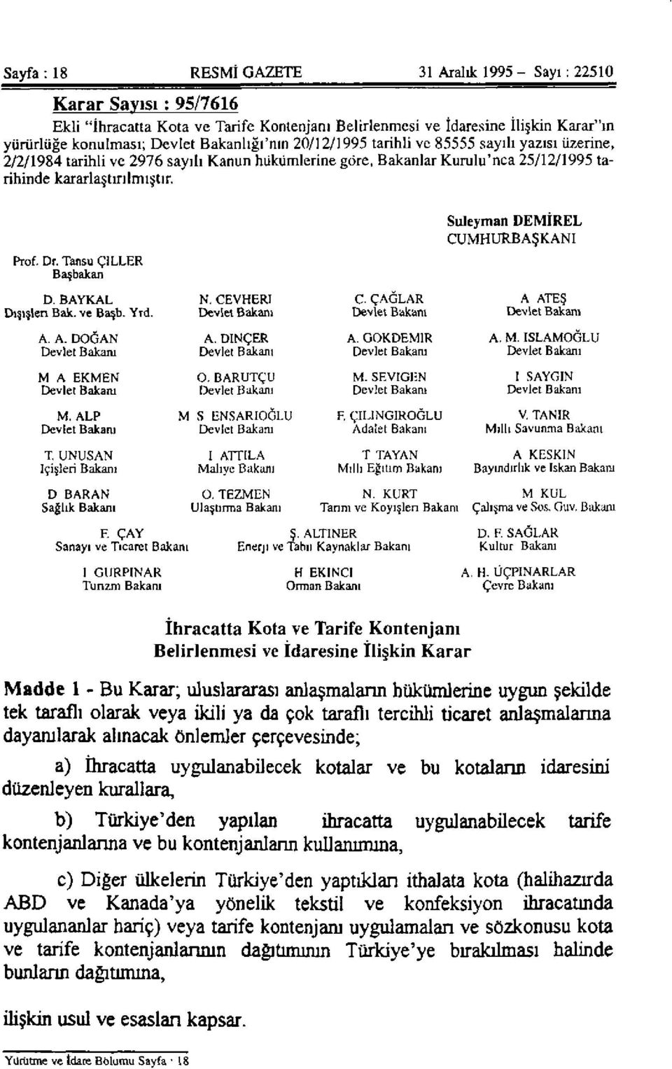 Süleyman DEMİREL CUMHURBAŞKANI Prof. Dr. Tansu ÇİLLER Başbakan D. BAYKAL Dışişleri Bak. ve Başb. Yrd. N. CEVHERİ Devlet Bakanı C. ÇAĞLAR Devlet Bakara A ATEŞ Devlet Bakam A. A. DOĞAN Devlet Bakanı A.