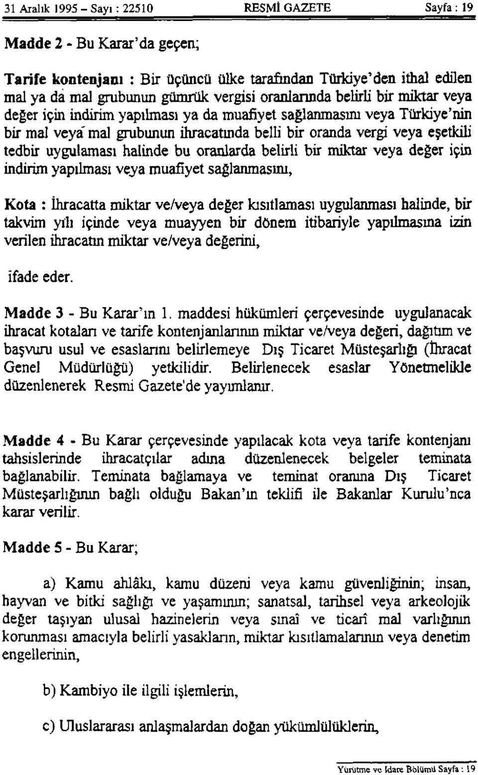 uygulaması halinde bu oranlarda belirli bir miktar veya değer için indirim yapılması veya muafiyet sağlanmasını, Kota : İhracatta miktar ve/veya değer kısıtlaması uygulanması halinde, bir takvim yılı