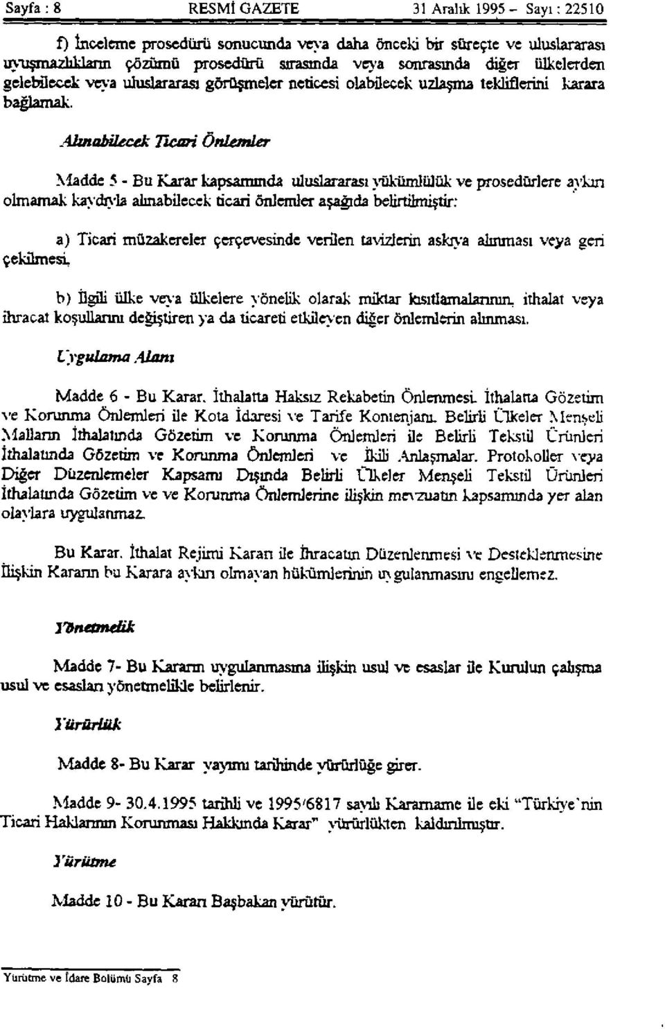 Önlemler Madde 5 - Bu Karar kapsamında uluslararası yükümlülük ve prosedürlere aykırı olmamak kaydıyla alınabilecek ticari önlemler aşağıda belirtilmiştir: a) Ticari müzakereler çerçevesinde verilen