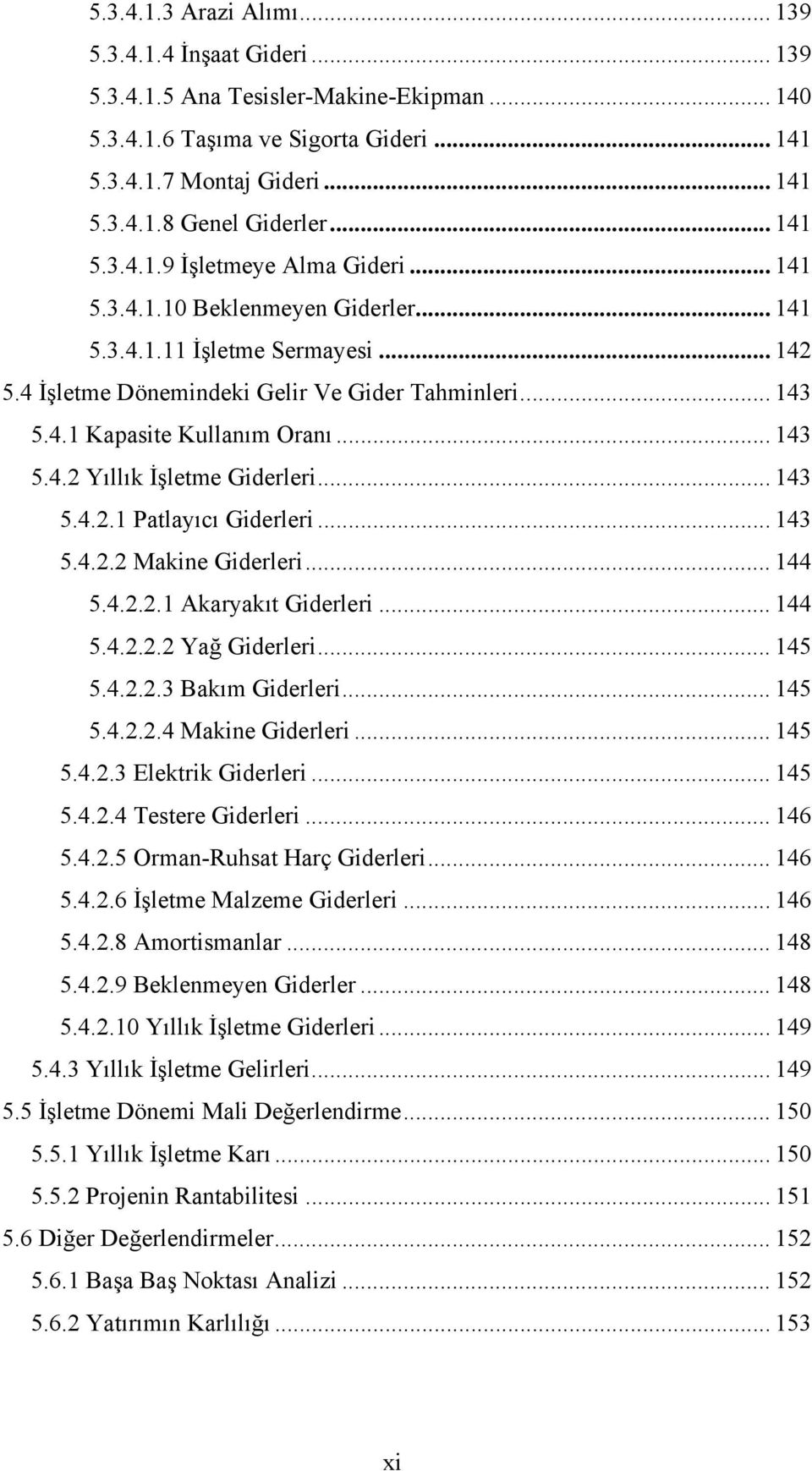 .. 143 5.4.2 Yıllık İşletme Giderleri... 143 5.4.2.1 Patlayıcı Giderleri... 143 5.4.2.2 Makine Giderleri... 144 5.4.2.2.1 Akaryakıt Giderleri... 144 5.4.2.2.2 Yağ Giderleri... 145 5.4.2.2.3 Bakım Giderleri.