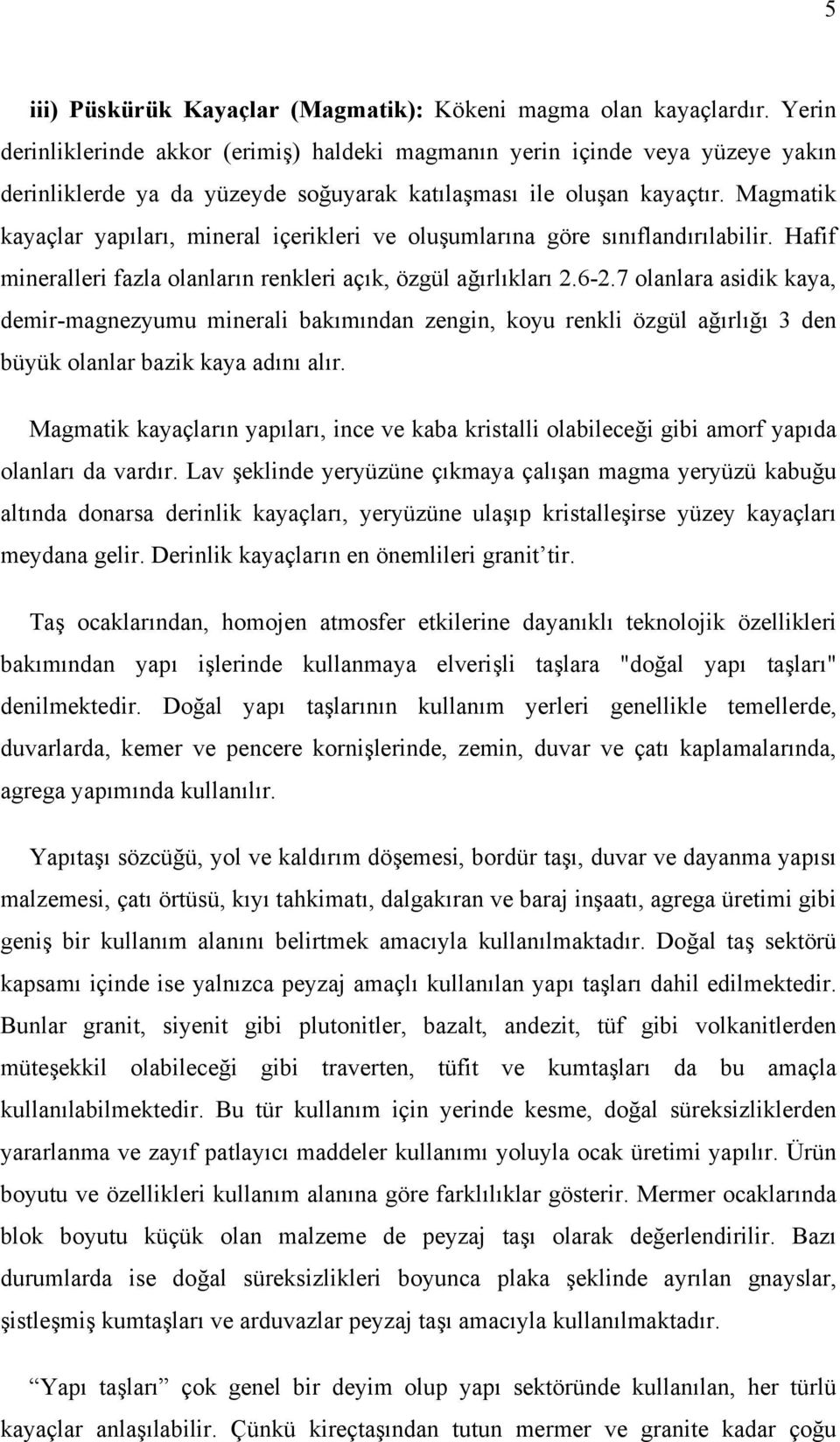 Magmatik kayaçlar yapıları, mineral içerikleri ve oluşumlarına göre sınıflandırılabilir. Hafif mineralleri fazla olanların renkleri açık, özgül ağırlıkları 2.6-2.