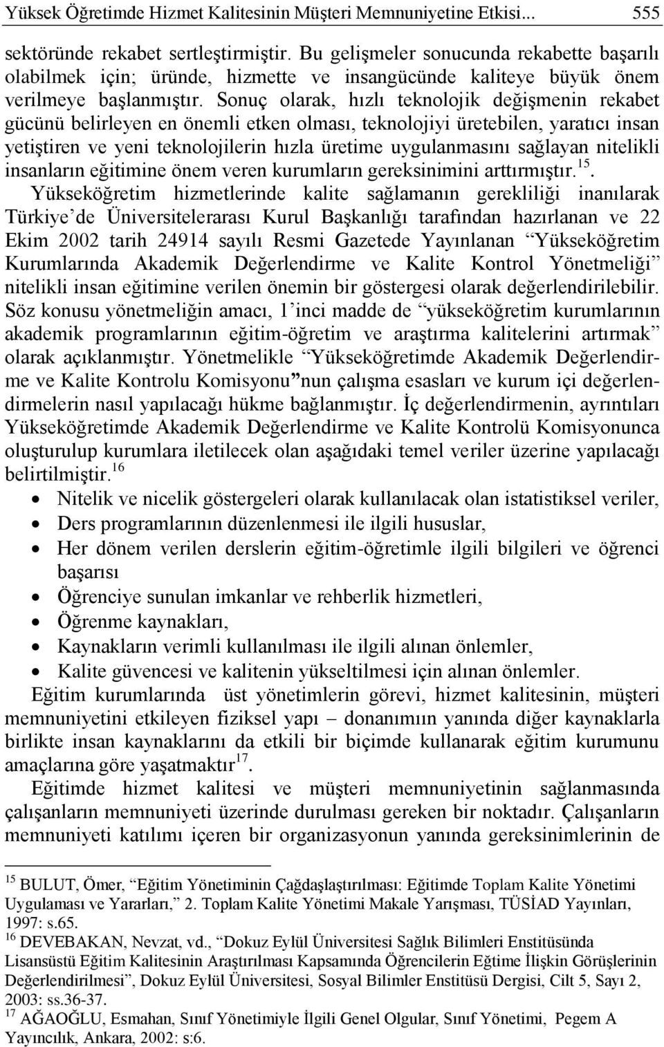 Sonuç olarak, hızlı teknolojik değiģmenin rekabet gücünü belirleyen en önemli etken olması, teknolojiyi üretebilen, yaratıcı insan yetiģtiren ve yeni teknolojilerin hızla üretime uygulanmasını