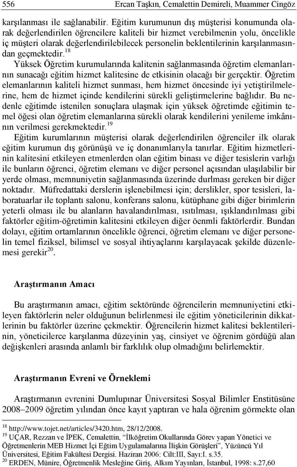 karģılanmasından geçmektedir. 18 Yüksek Öğretim kurumularında kalitenin sağlanmasında öğretim elemanlarının sunacağı eğitim hizmet kalitesine de etkisinin olacağı bir gerçektir.