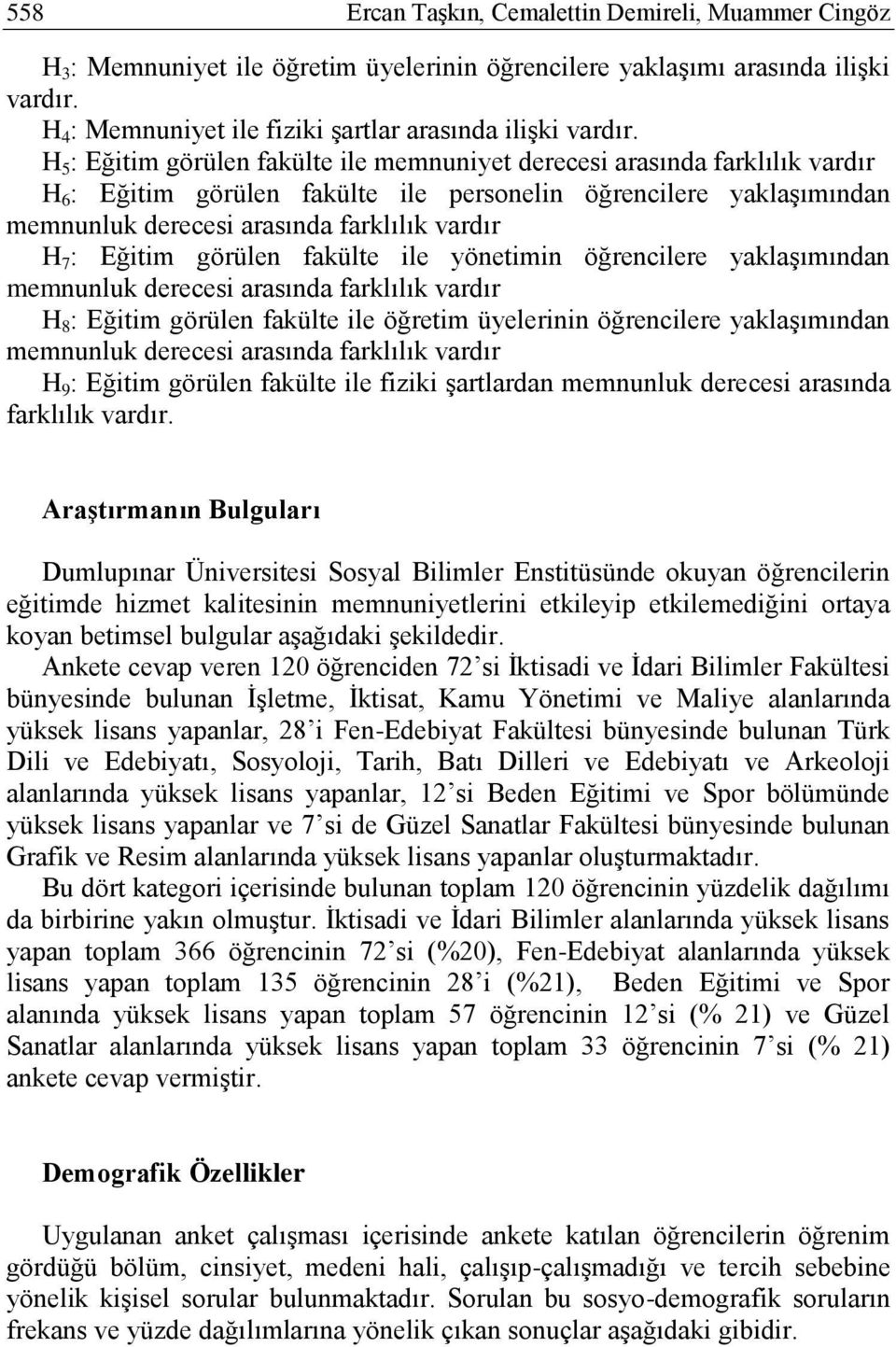 Eğitim görülen fakülte ile yönetimin öğrencilere yaklaģımından memnunluk derecesi arasında farklılık vardır H 8 : Eğitim görülen fakülte ile öğretim üyelerinin öğrencilere yaklaģımından memnunluk