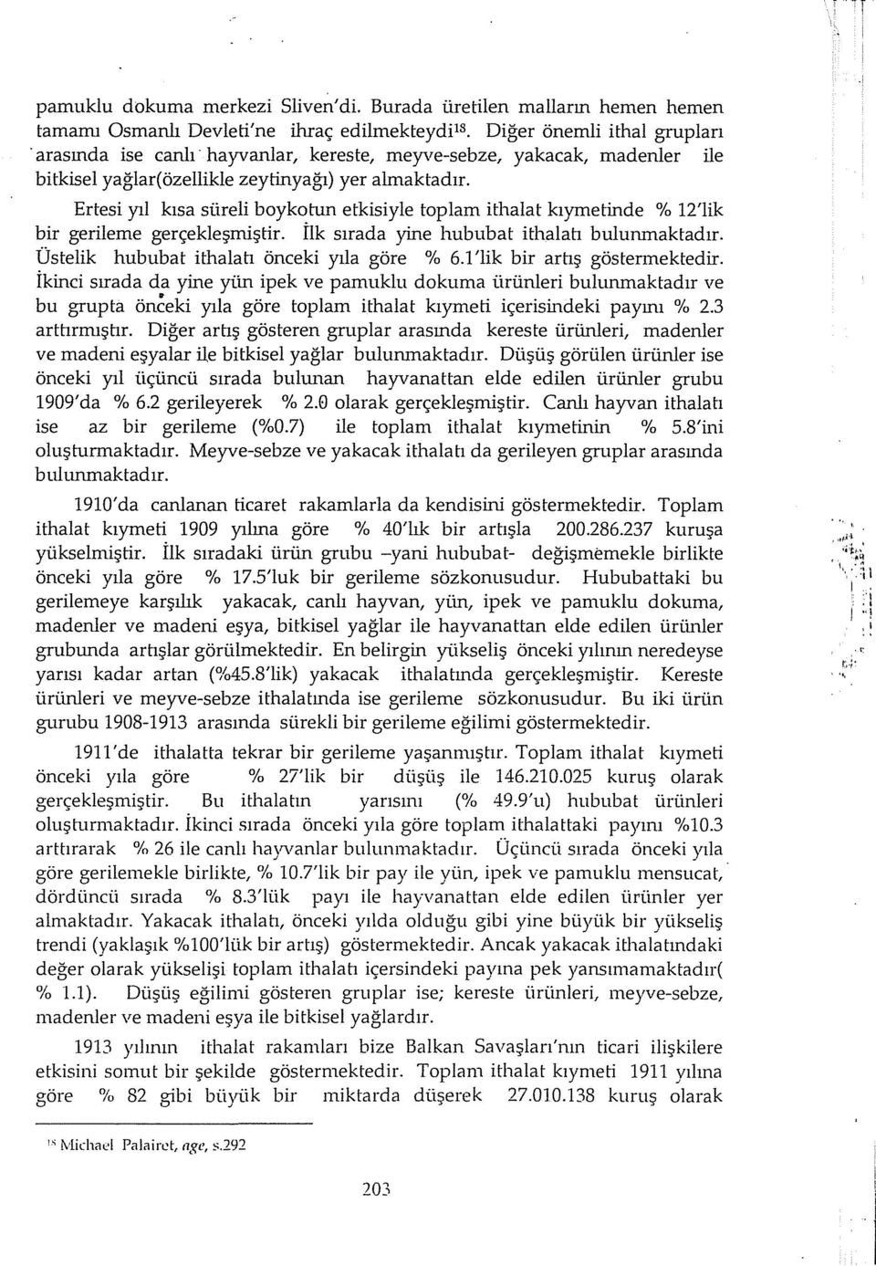 Ertesi yıl kısa süreli boykotun etkisiyle toplam ithalat kıymetinde % 12'lik bir gerileme gerçekleşmiştir. İlk sırada yine hububat ithalatı bulunmaktadır.