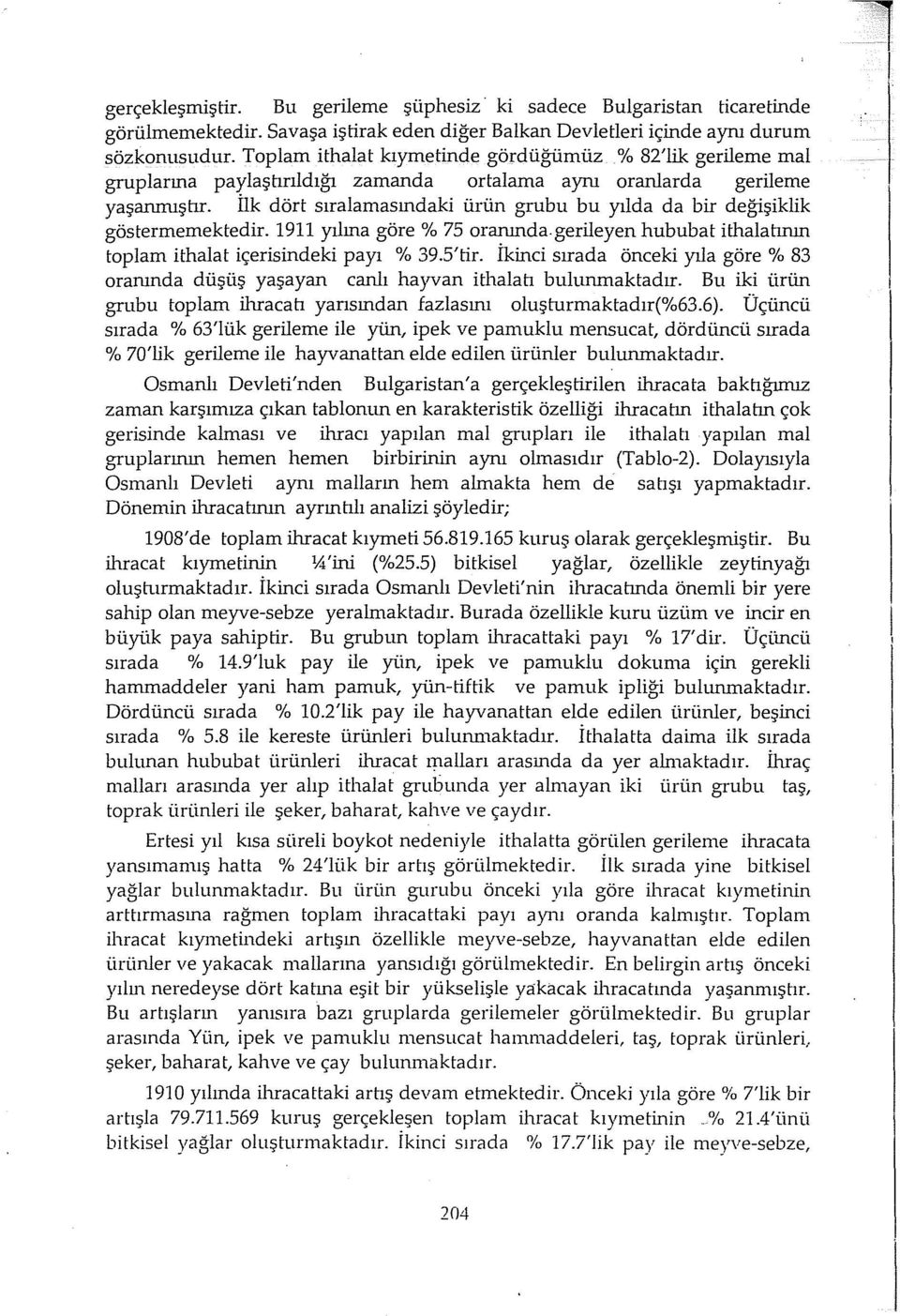 İlk dört sıralamasındaki ürün grubu bu yılda da bir değişiklik göstermemektedir. 1911 yılına göre% 75 oranında. gerileyen hububat ithalahnın toplam ithalat içerisindeki payı % 39.5'tir.