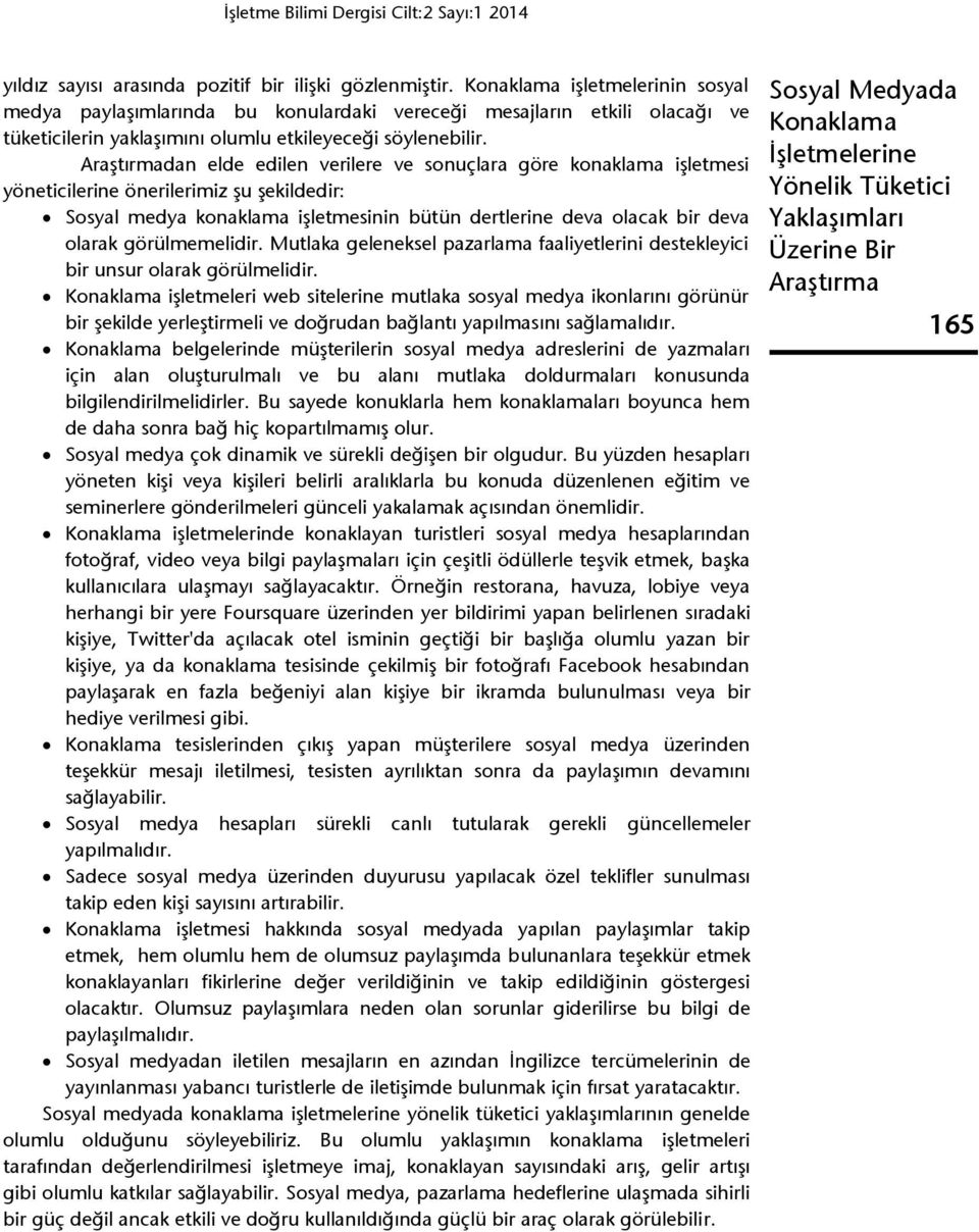 dan elde edilen verilere ve sonuçlara göre konaklama işletmesi yöneticilerine önerilerimiz şu şekildedir: Sosyal medya konaklama işletmesinin bütün dertlerine deva olacak bir deva olarak