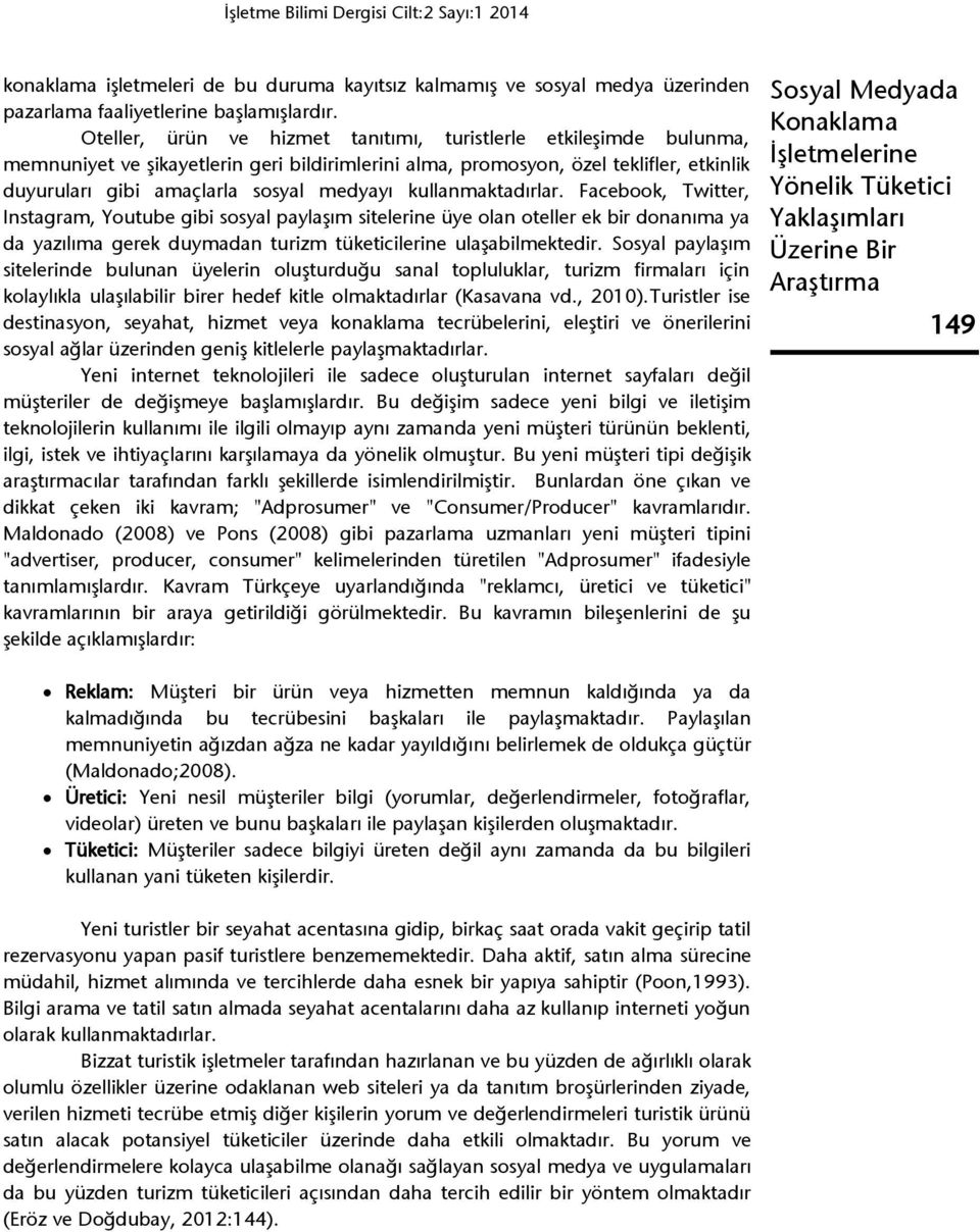 kullanmaktadırlar. Facebook, Twitter, Instagram, Youtube gibi sosyal paylaşım sitelerine üye olan oteller ek bir donanıma ya da yazılıma gerek duymadan turizm tüketicilerine ulaşabilmektedir.