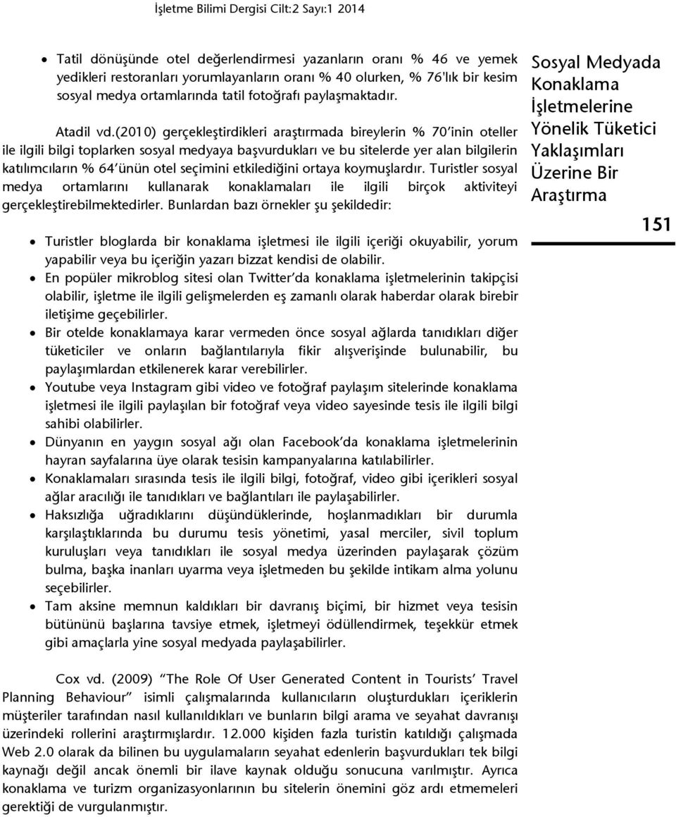 (2010) gerçekleştirdikleri araştırmada bireylerin % 70 inin oteller ile ilgili bilgi toplarken sosyal medyaya başvurdukları ve bu sitelerde yer alan bilgilerin katılımcıların % 64 ünün otel seçimini