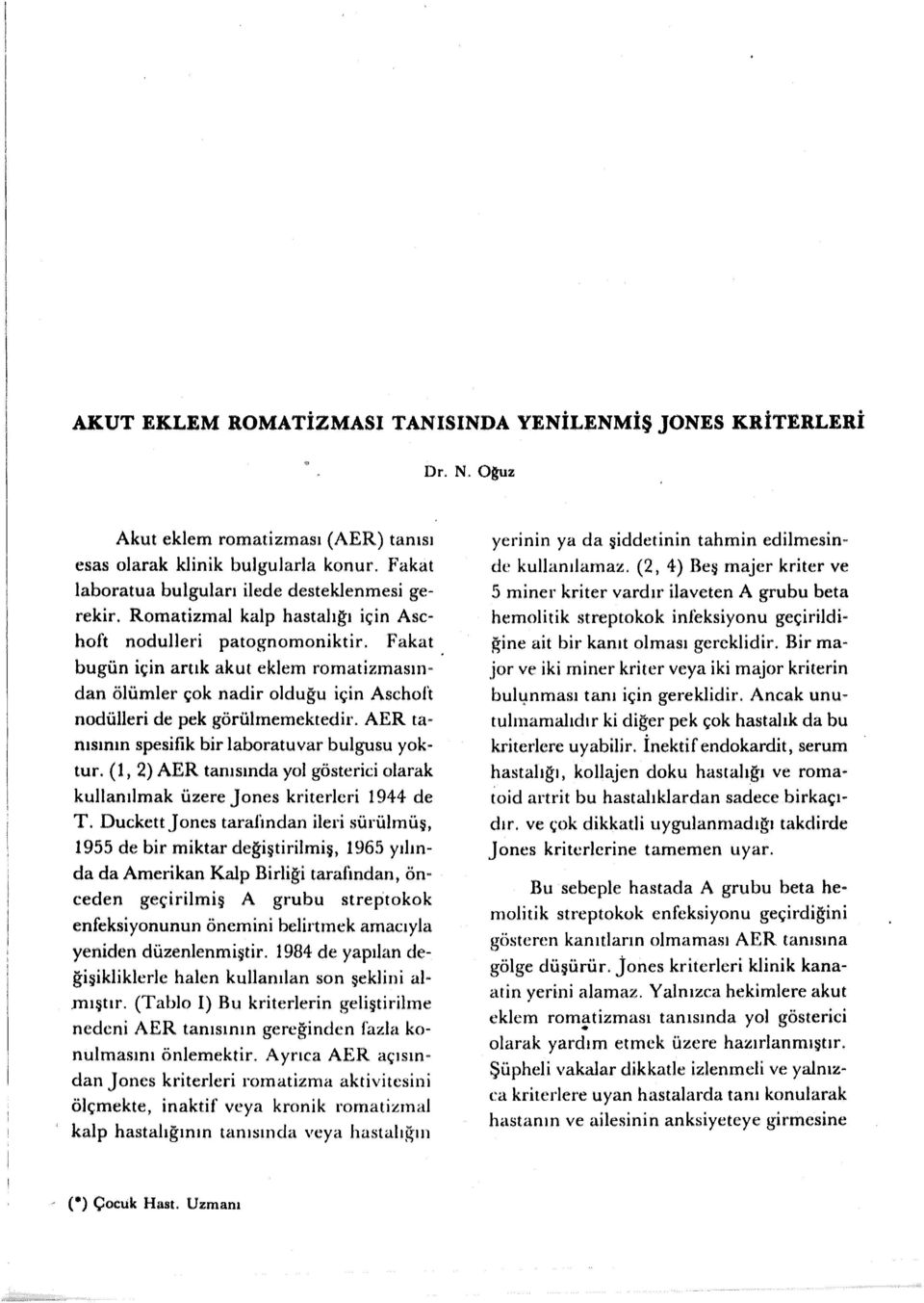 AER tanısının spesifik bir laboratuvar bulgusu yoktur. (1, 2) AER tanısında yol gösterici olarak kullanılmak üzere Jones kriterleri 1944 de T.