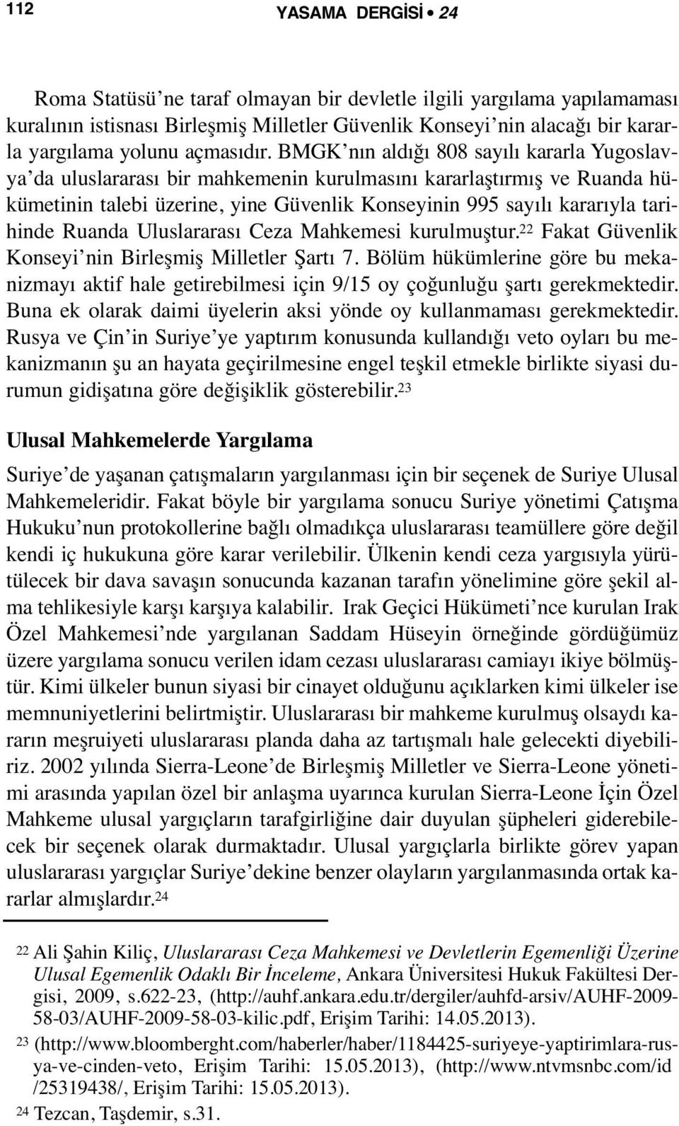 BMGK nın aldığı 808 sayılı kararla Yugoslavya da uluslararası bir mahkemenin kurulmasını kararlaştırmış ve Ruanda hükümetinin talebi üzerine, yine Güvenlik Konseyinin 995 sayılı kararıyla tarihinde