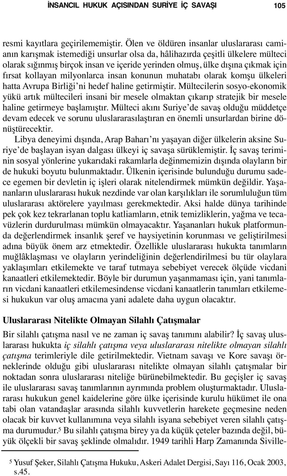 için fırsat kollayan milyonlarca insan konunun muhatabı olarak komşu ülkeleri hatta Avrupa Birliği ni hedef haline getirmiştir.