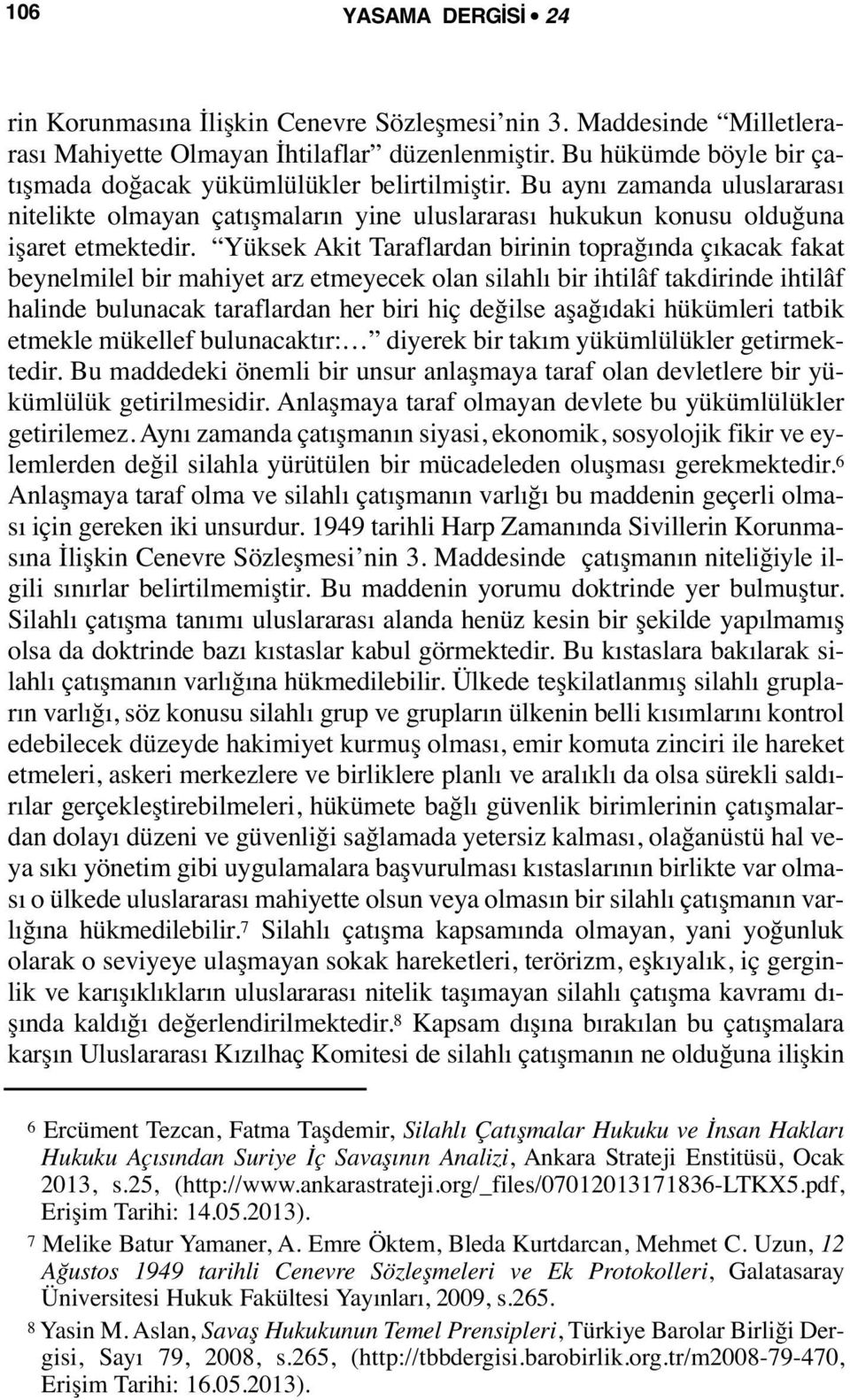 Yüksek Akit Taraflardan birinin toprağında çıkacak fakat beynelmilel bir mahiyet arz etmeyecek olan silahlı bir ihtilâf takdirinde ihtilâf halinde bulunacak taraflardan her biri hiç değilse aşağıdaki