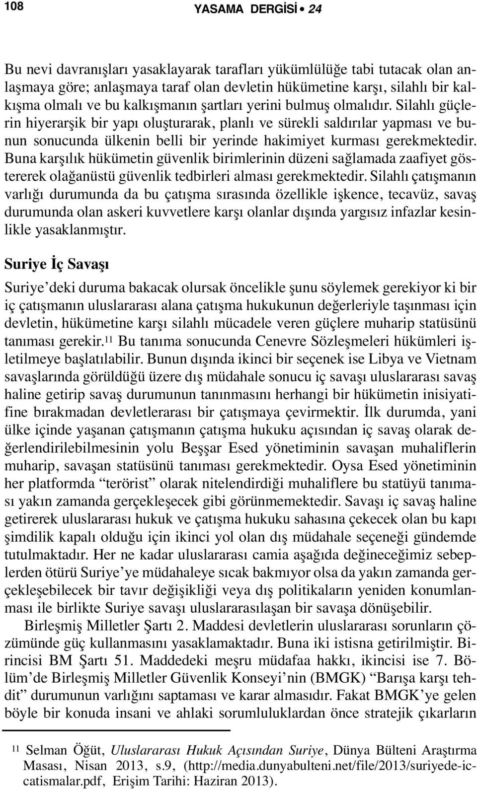 Silahlı güçlerin hiyerarşik bir yapı oluşturarak, planlı ve sürekli saldırılar yapması ve bunun sonucunda ülkenin belli bir yerinde hakimiyet kurması gerekmektedir.