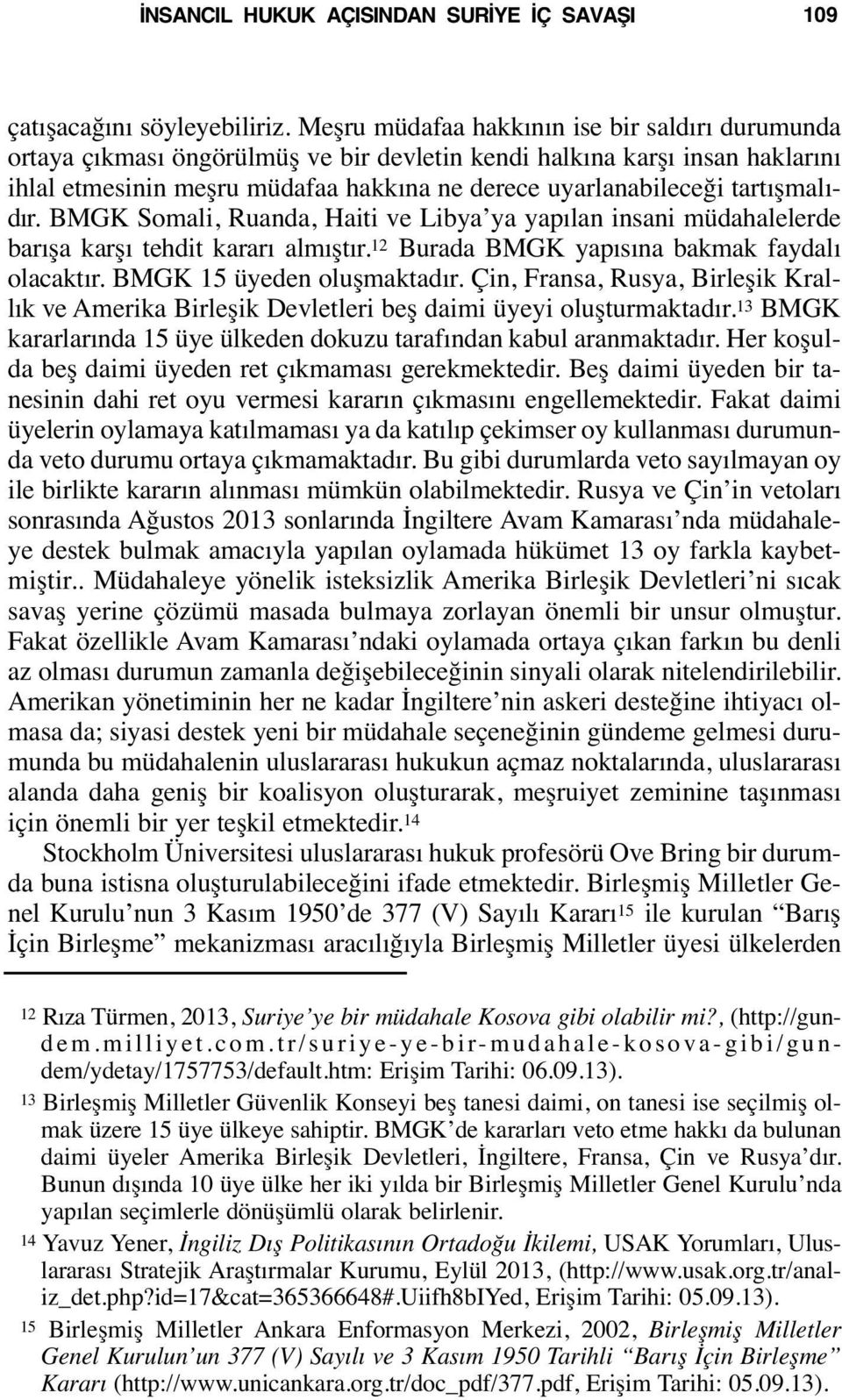 tartışmalıdır. BMGK Somali, Ruanda, Haiti ve Libya ya yapılan insani müdahalelerde barışa karşı tehdit kararı almıştır. 12 Burada BMGK yapısına bakmak faydalı olacaktır. BMGK 15 üyeden oluşmaktadır.