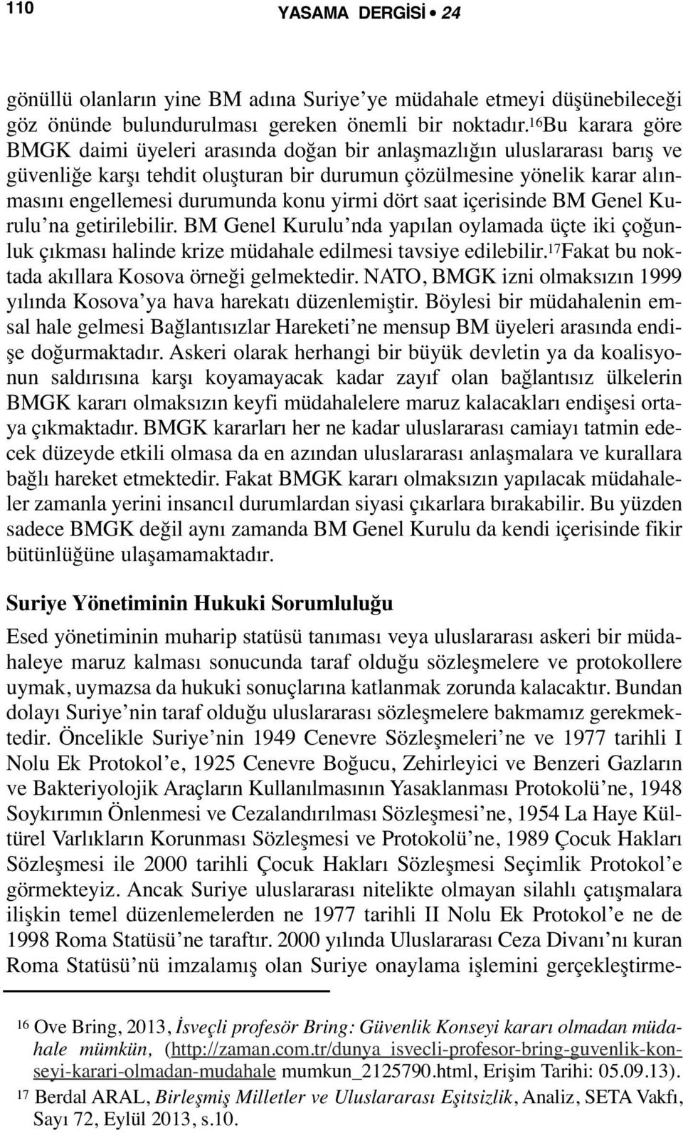 konu yirmi dört saat içerisinde BM Genel Kurulu na getirilebilir. BM Genel Kurulu nda yapılan oylamada üçte iki çoğunluk çıkması halinde krize müdahale edilmesi tavsiye edilebilir.