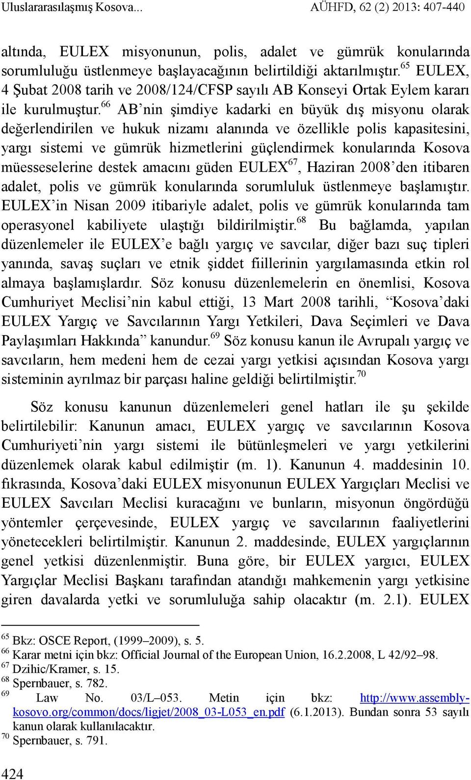 66 AB nin şimdiye kadarki en büyük dış misyonu olarak değerlendirilen ve hukuk nizamı alanında ve özellikle polis kapasitesini, yargı sistemi ve gümrük hizmetlerini güçlendirmek konularında Kosova