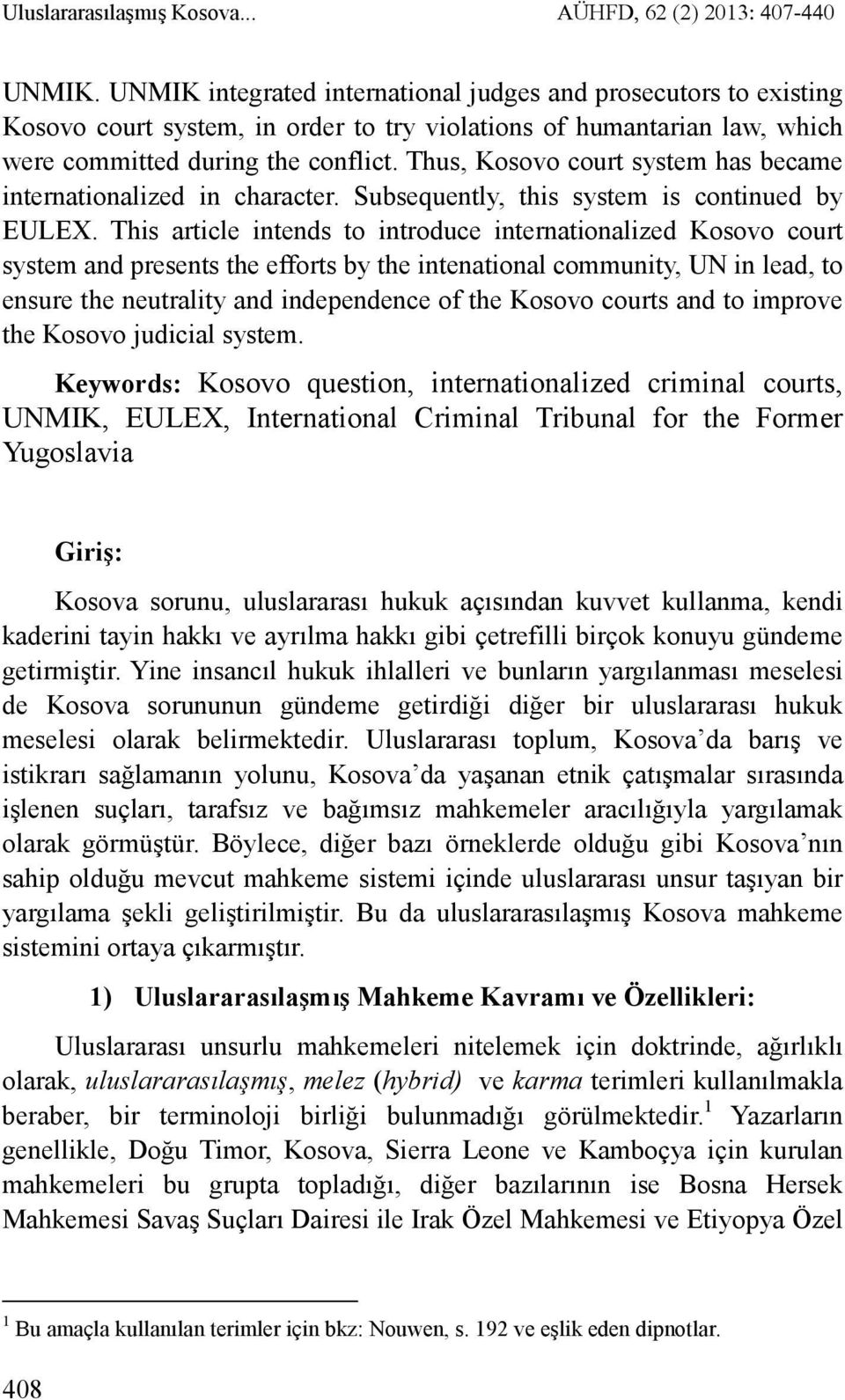 Thus, Kosovo court system has became internationalized in character. Subsequently, this system is continued by EULEX.