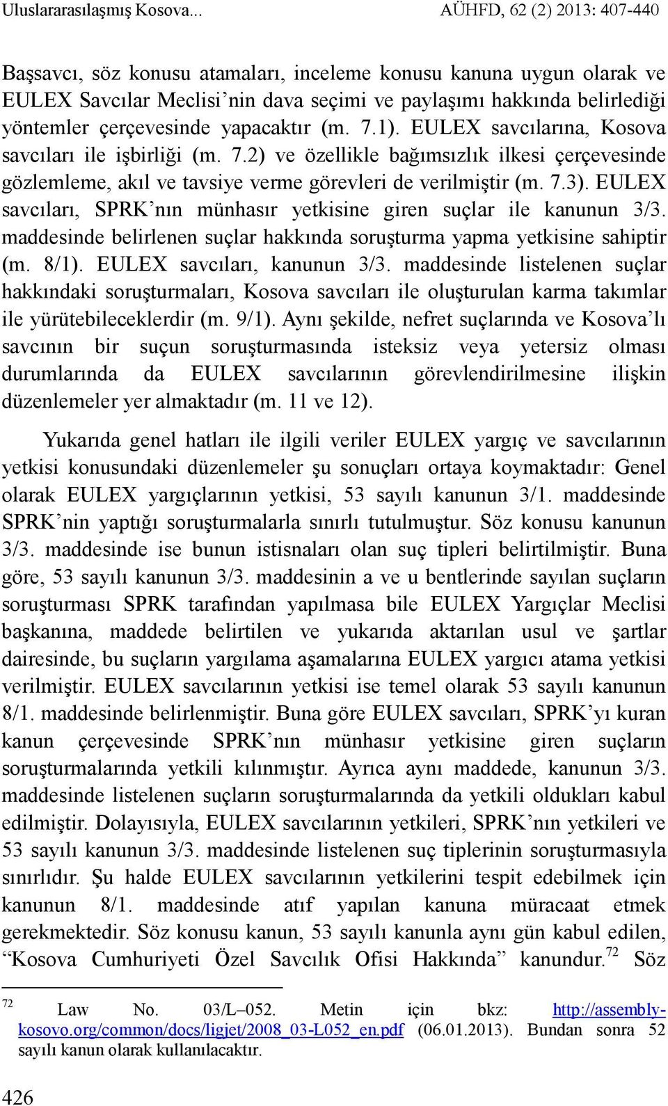 yapacaktır (m. 7.1). EULEX savcılarına, Kosova savcıları ile işbirliği (m. 7.2) ve özellikle bağımsızlık ilkesi çerçevesinde gözlemleme, akıl ve tavsiye verme görevleri de verilmiştir (m. 7.3).