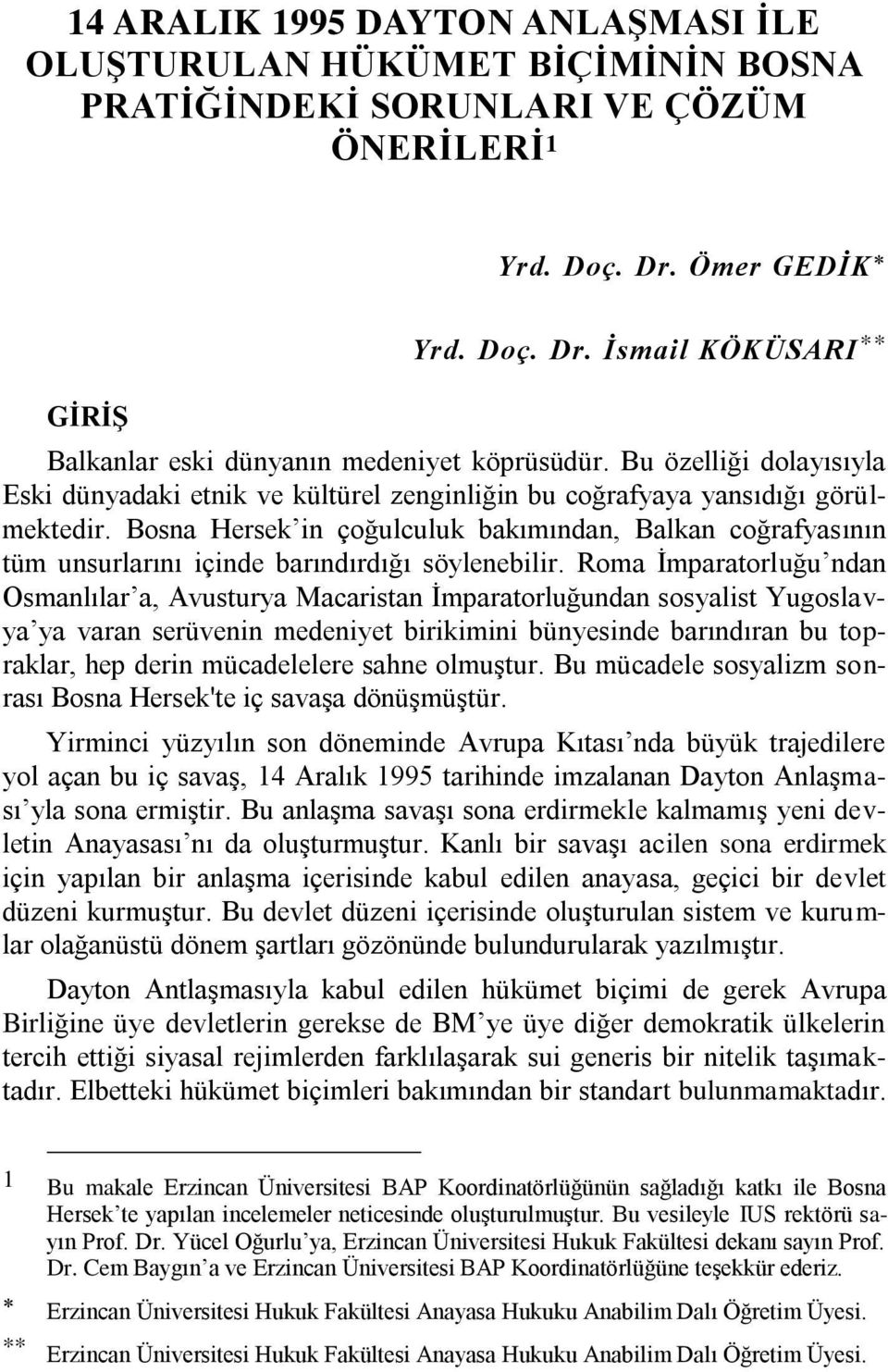 Bosna Hersek in çoğulculuk bakımından, Balkan coğrafyasının tüm unsurlarını içinde barındırdığı söylenebilir.