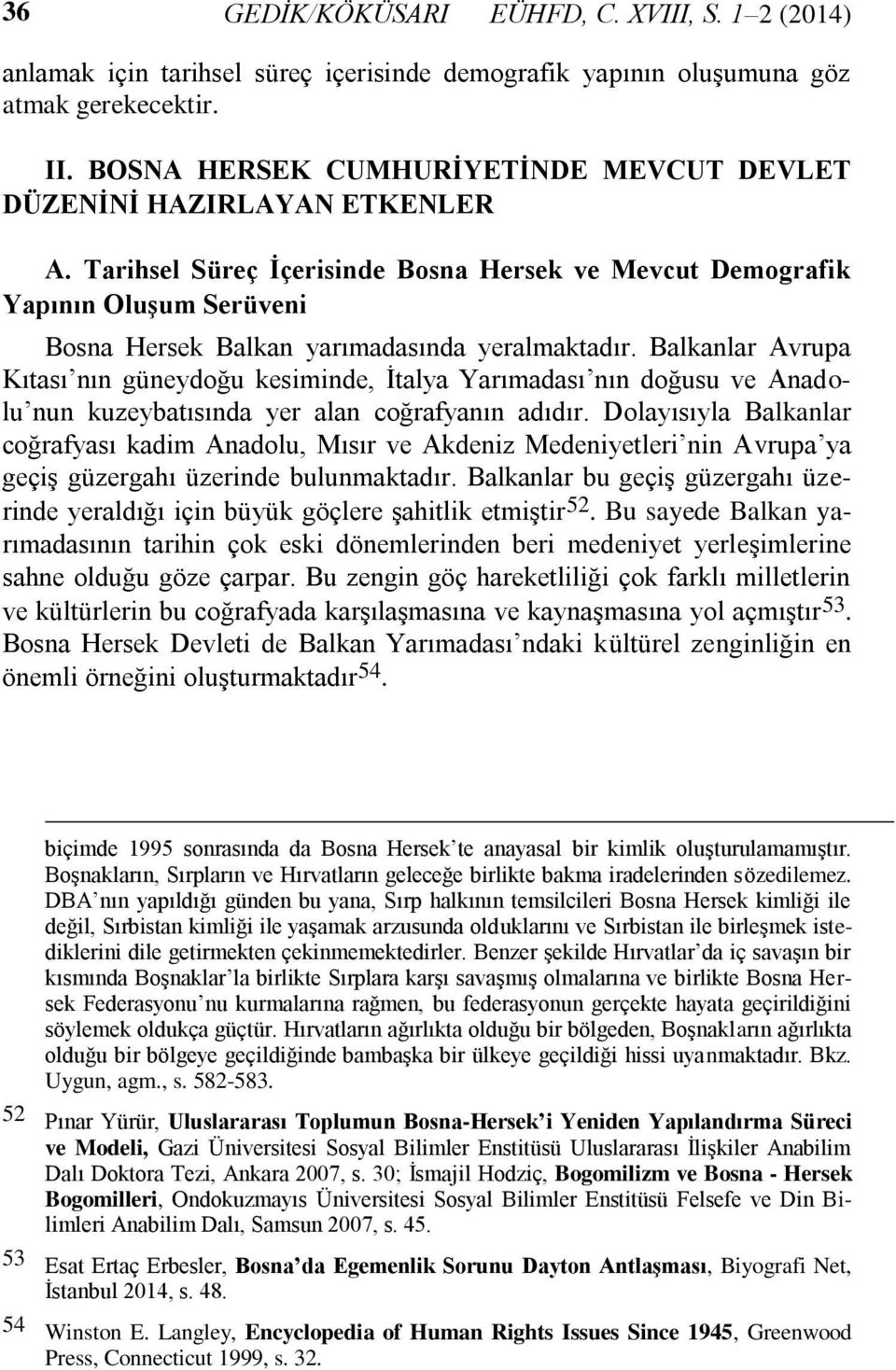 Tarihsel Süreç İçerisinde Bosna Hersek ve Mevcut Demografik Yapının Oluşum Serüveni Bosna Hersek Balkan yarımadasında yeralmaktadır.