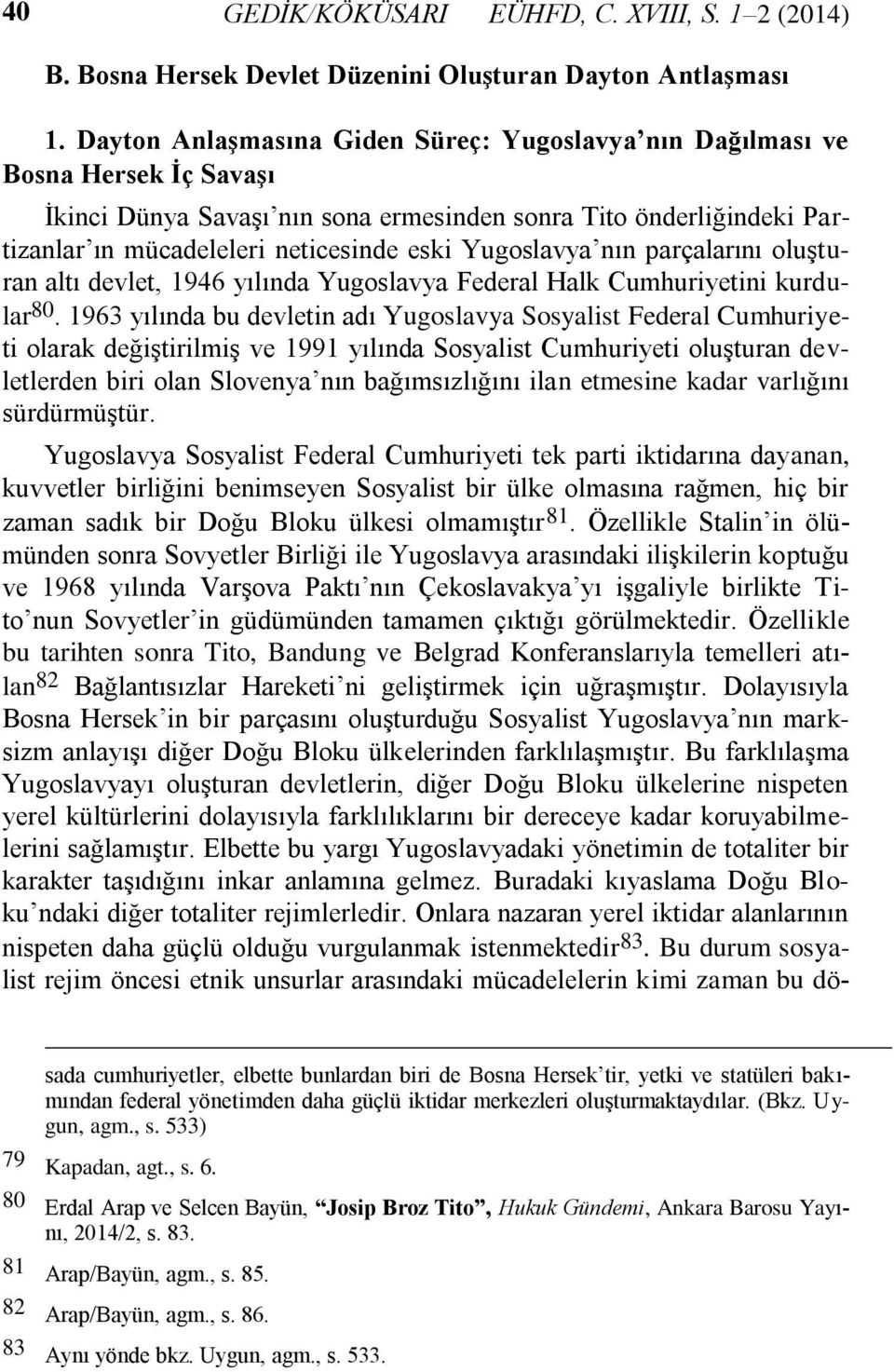 Yugoslavya nın parçalarını oluşturan altı devlet, 1946 yılında Yugoslavya Federal Halk Cumhuriyetini kurdular 80.