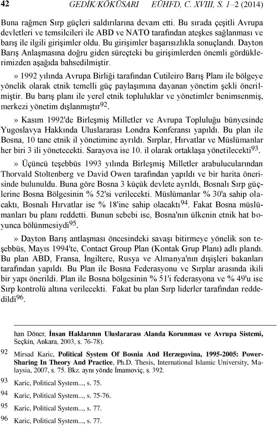 Dayton Barış Anlaşmasına doğru giden süreçteki bu girişimlerden önemli gördüklerimizden aşağıda bahsedilmiştir.