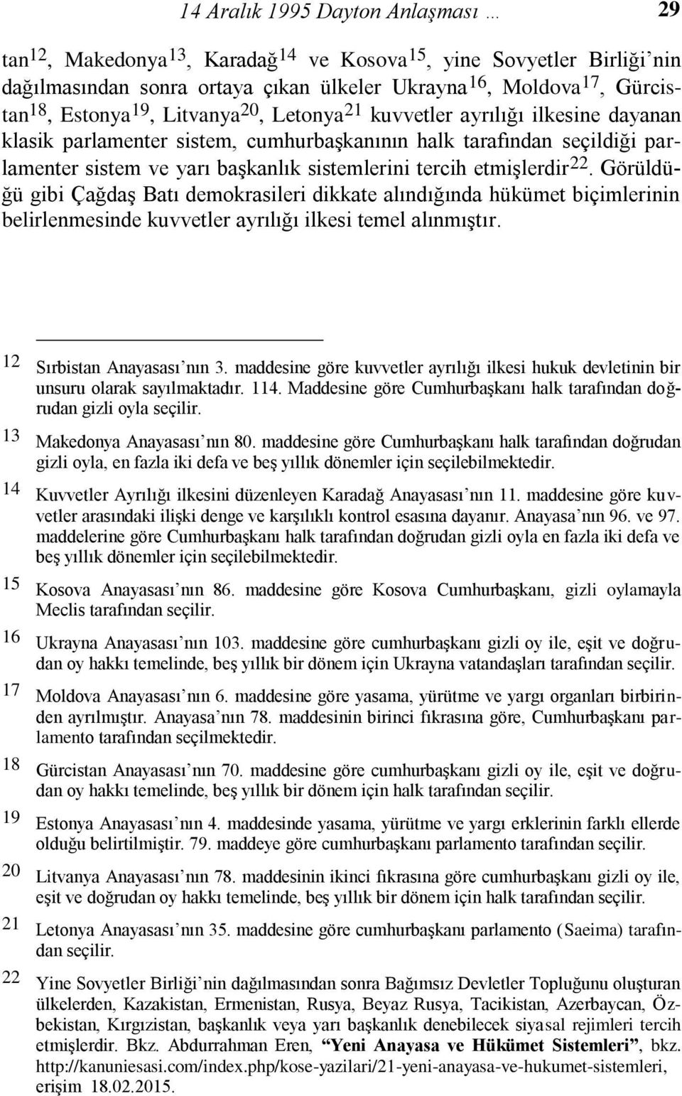 22. Görüldüğü gibi Çağdaş Batı demokrasileri dikkate alındığında hükümet biçimlerinin belirlenmesinde kuvvetler ayrılığı ilkesi temel alınmıştır. 12 Sırbistan Anayasası nın 3.