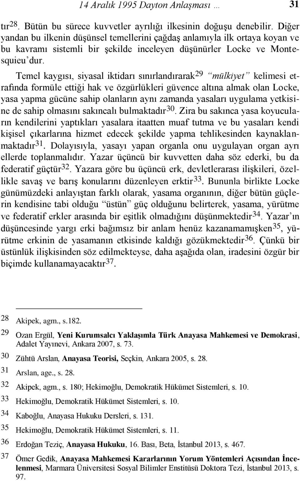 Temel kaygısı, siyasal iktidarı sınırlandırarak 29 mülkiyet kelimesi etrafında formüle ettiği hak ve özgürlükleri güvence altına almak olan Locke, yasa yapma gücüne sahip olanların aynı zamanda