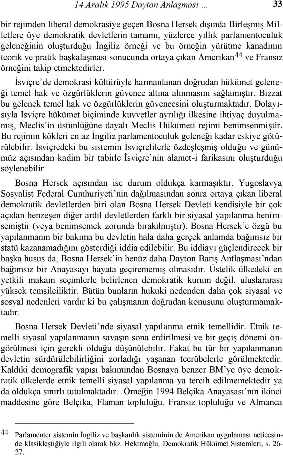 İsviçre de demokrasi kültürüyle harmanlanan doğrudan hükümet geleneği temel hak ve özgürlüklerin güvence altına alınmasını sağlamıştır.