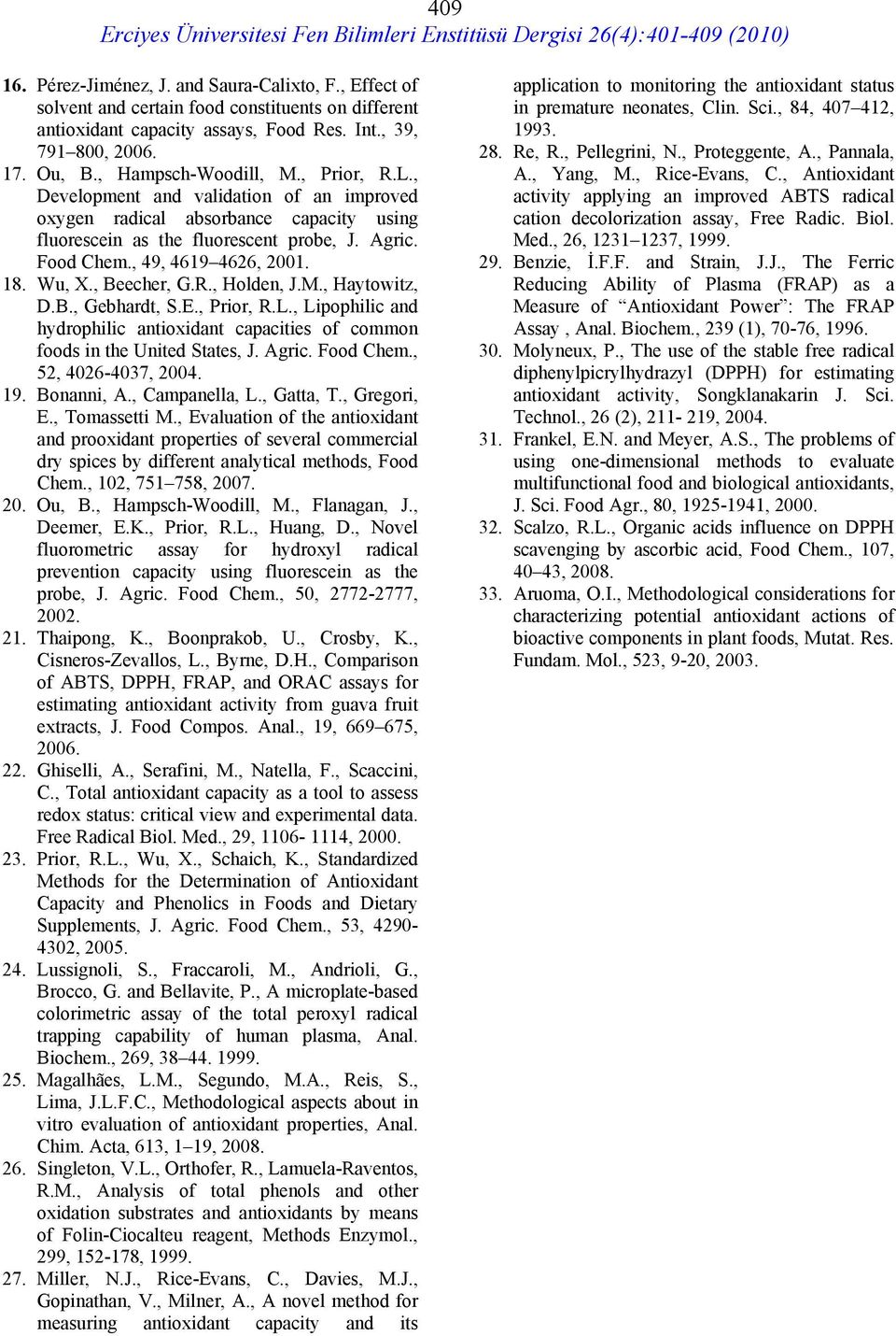 18. Wu, X., Beecher, G.R., Holden, J.M., Haytowitz, D.B., Gebhardt, S.E., Prior, R.L., Lipophilic and hydrophilic antioxidant capacities of common foods in the United States, J. Agric. Food Chem.