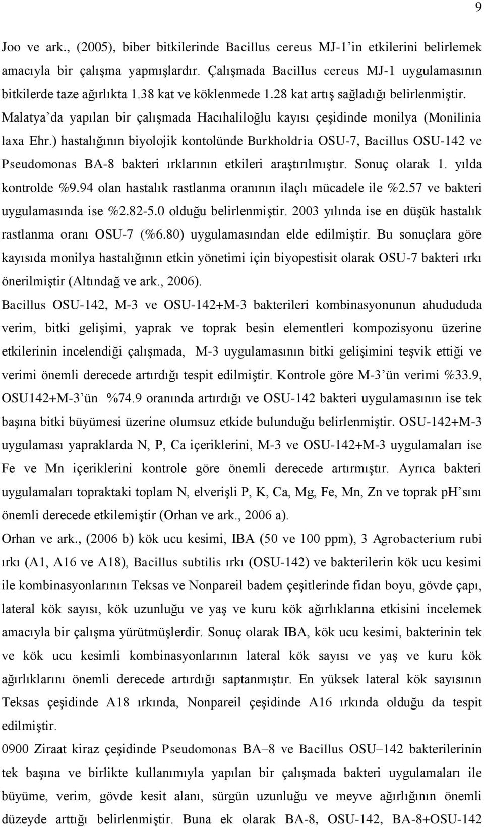 ) hastalığının biyolojik kontolünde Burkholdria OSU-7, Bacillus OSU-142 ve Pseudomonas BA-8 bakteri ırklarının etkileri araştırılmıştır. Sonuç olarak 1. yılda kontrolde %9.