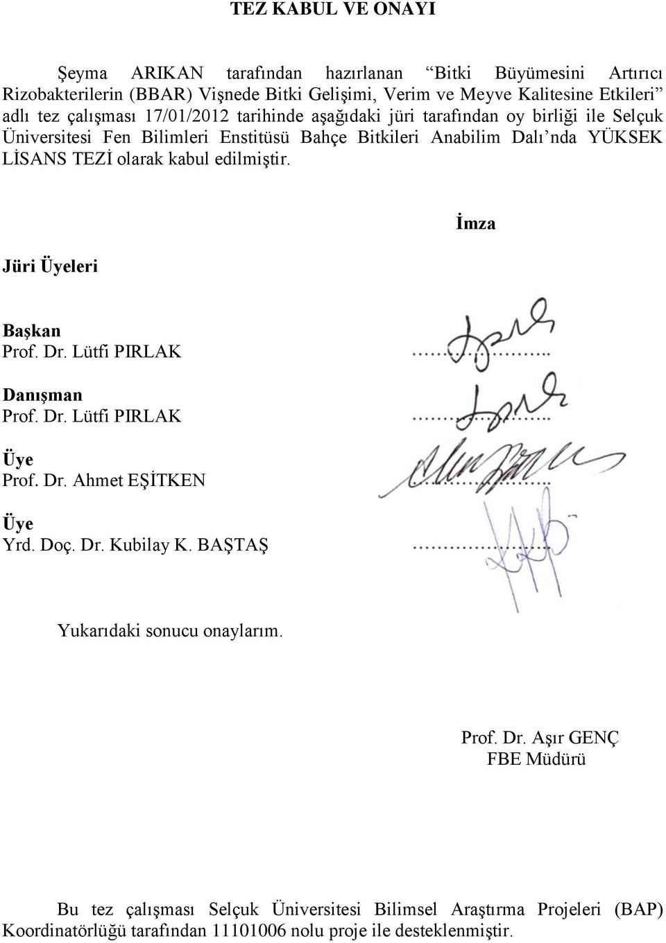 kabul edilmiştir. Jüri Üyeleri İmza Başkan Prof. Dr. Lütfi PIRLAK Danışman Prof. Dr. Lütfi PIRLAK Üye Prof. Dr. Ahmet EŞİTKEN Üye Yrd. Doç. Dr. Kubilay K.