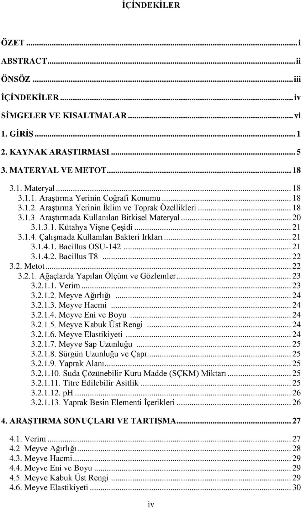 .. 21 3.1.4.1. Bacillus OSU-142... 21 3.1.4.2. Bacillus T8... 22 3.2. Metot... 22 3.2.1. Ağaçlarda Yapılan Ölçüm ve Gözlemler... 23 3.2.1.1. Verim... 23 3.2.1.2. Meyve Ağırlığı... 24 3.2.1.3. Meyve Hacmi.