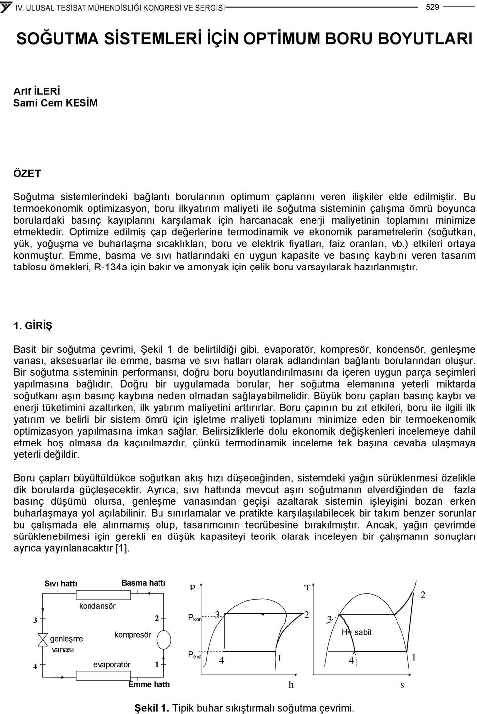 etmektedir. Optimize edilmiş çap değerlerine termodinamik ve ekonomik parametrelerin (soğutkan, yük, yoğuşma ve buharlaşma sıcaklıkları, boru ve elektrik fiyatları, faiz oranları, vb.