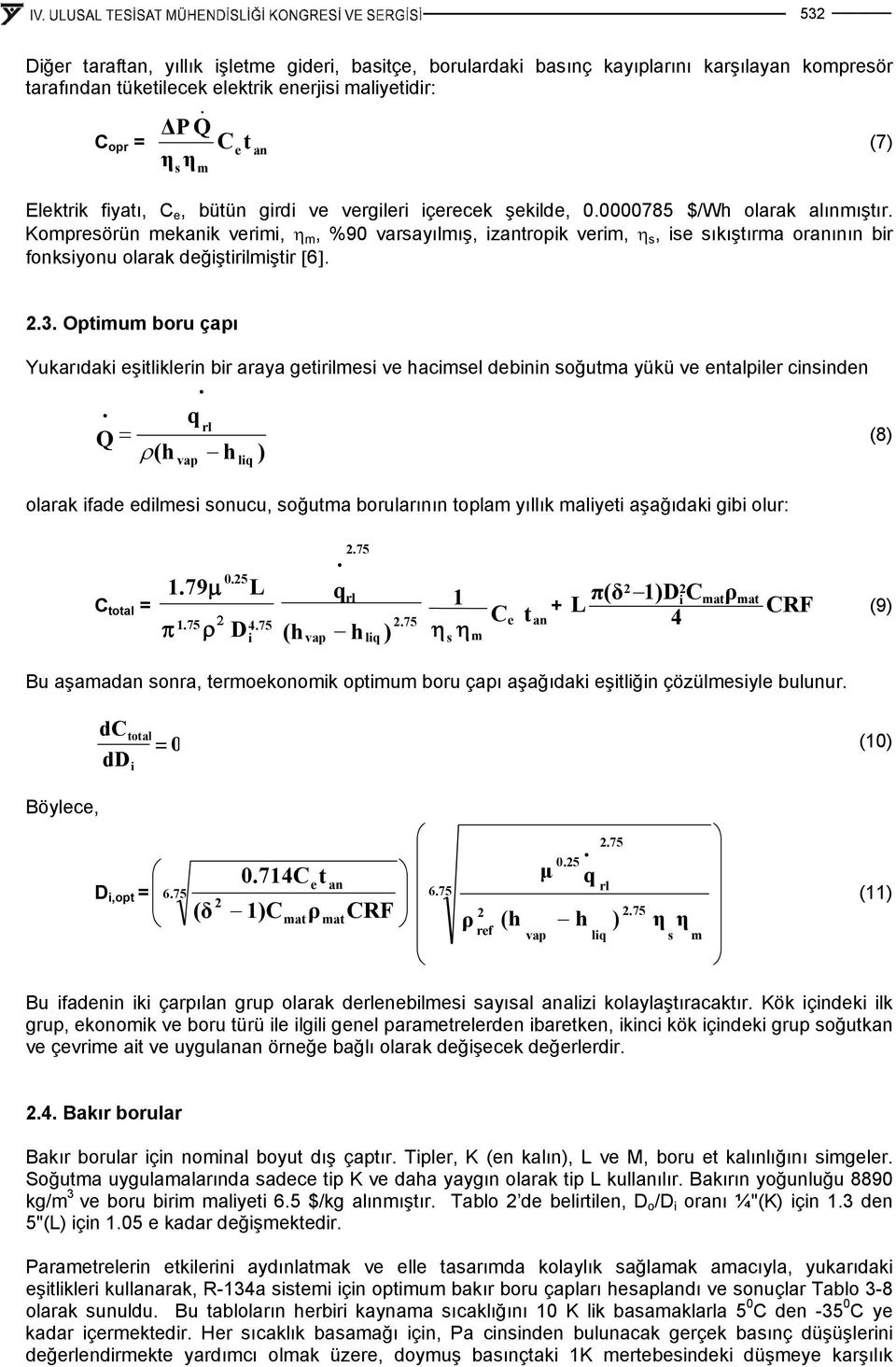 Kompresörün mekanik verimi, η m, %90 varsayılmış, izantropik verim, η s, ise sıkıştırma oranının bir fonksiyonu olarak değiştirilmiştir [6]. (7).3.