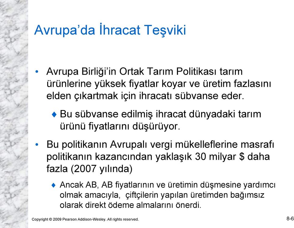 Bu politikanın Avrupalı vergi mükelleflerine masrafı politikanın kazancından yaklaşık 30 milyar $ daha fazla (2007 yılında) Ancak AB, AB