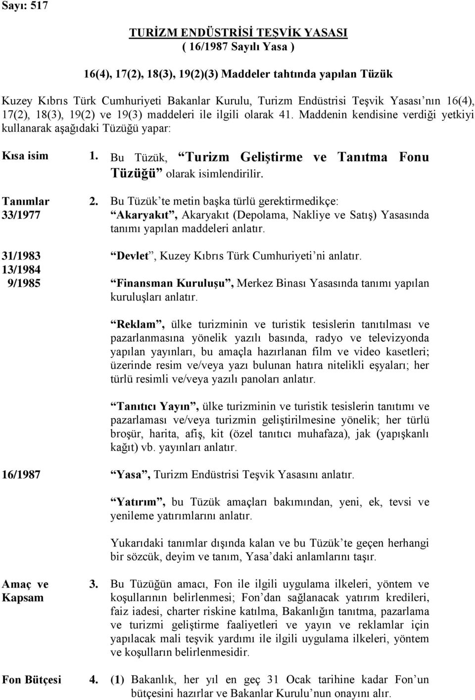 Bu Tüzük, Turizm Geliştirme ve Tanıtma Fonu Tüzüğü olarak isimlendirilir. Tanımlar 33/1977 31/1983 13/1984 9/1985 2.