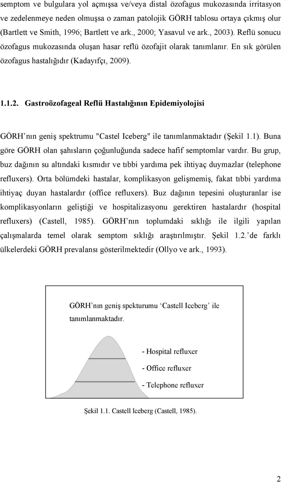 1). Buna göre GÖRH olan şahısların çoğunluğunda sadece hafif semptomlar vardır. Bu grup, buz dağının su altındaki kısmıdır ve tıbbi yardıma pek ihtiyaç duymazlar (telephone refluxers).