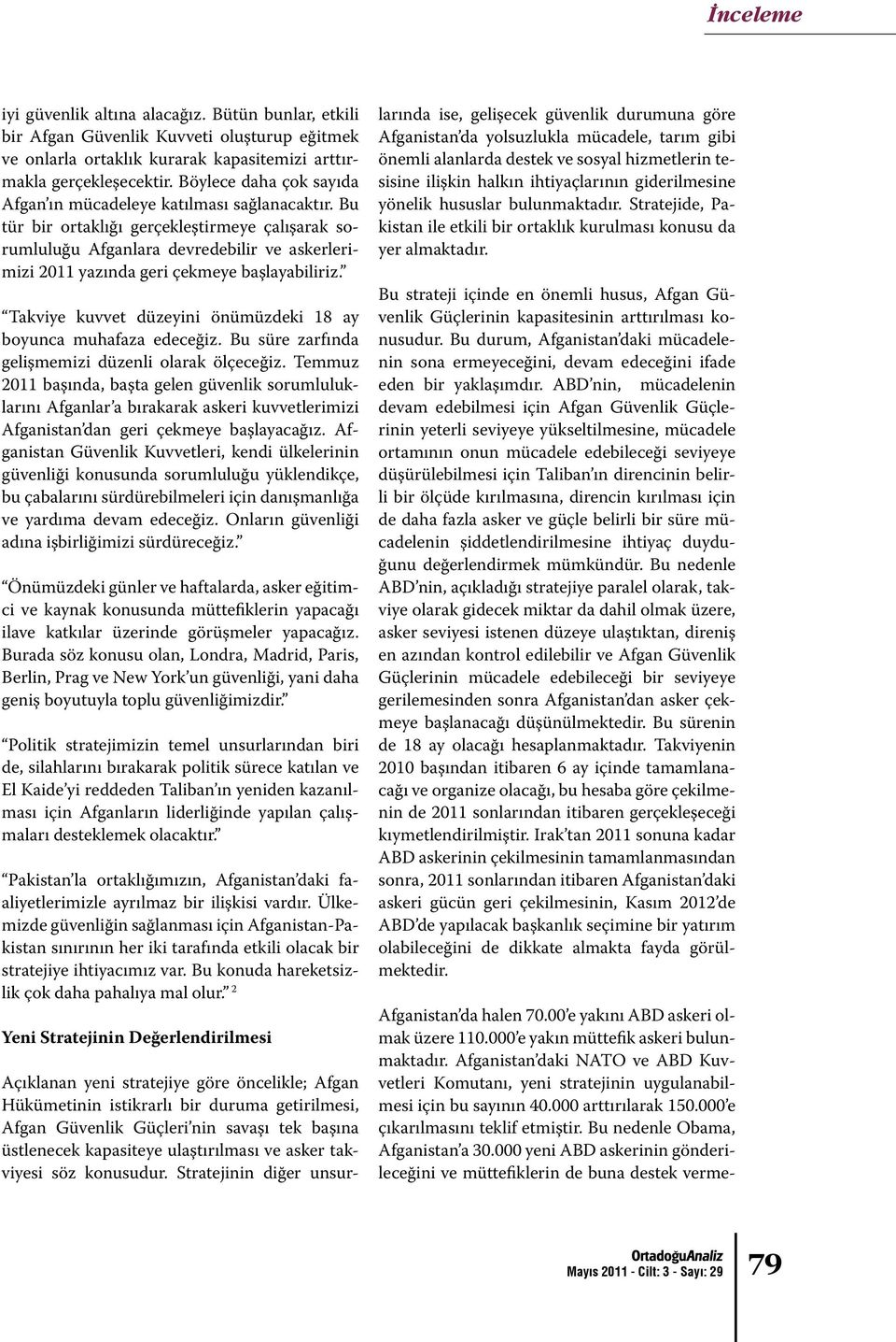 Bu tür bir ortaklığı gerçekleştirmeye çalışarak sorumluluğu Afganlara devredebilir ve askerlerimizi 2011 yazında geri çekmeye başlayabiliriz.