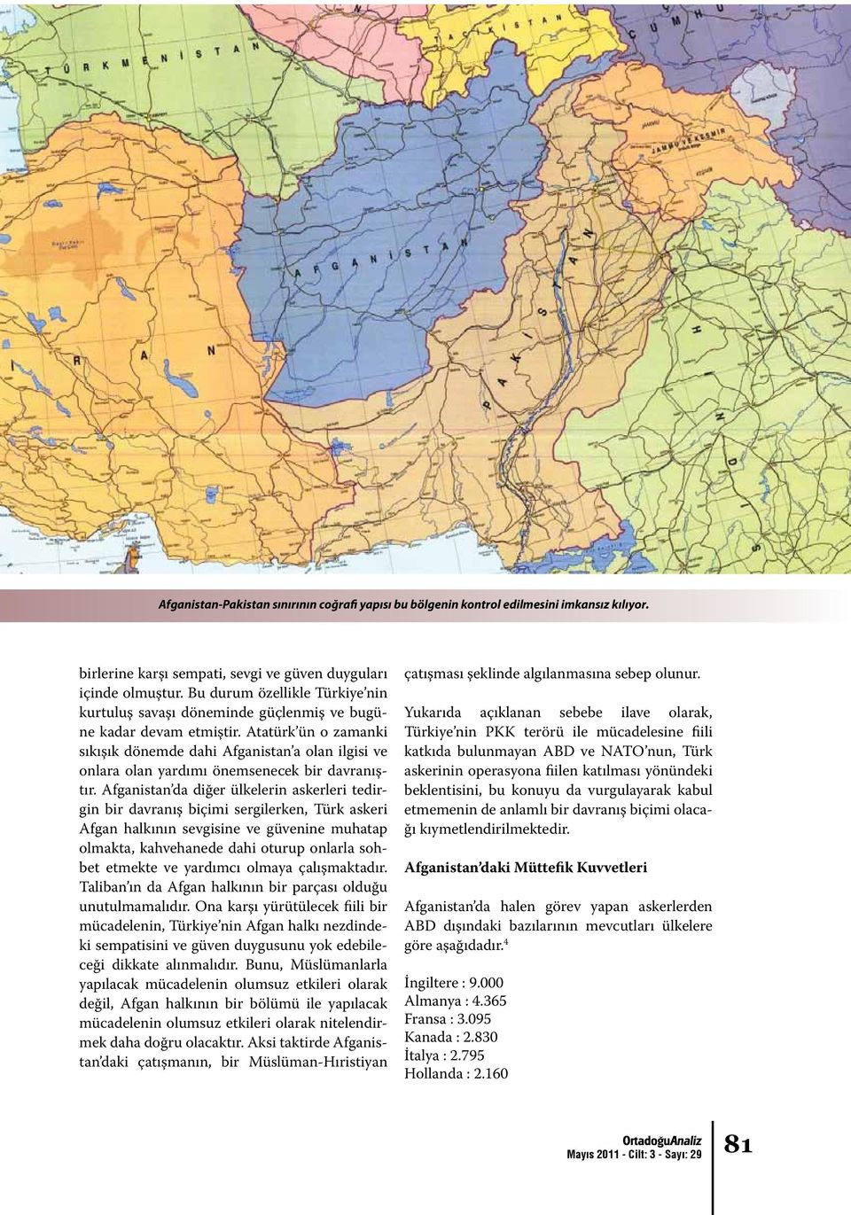 Atatürk ün o zamanki sıkışık dönemde dahi Afganistan a olan ilgisi ve onlara olan yardımı önemsenecek bir davranıştır.