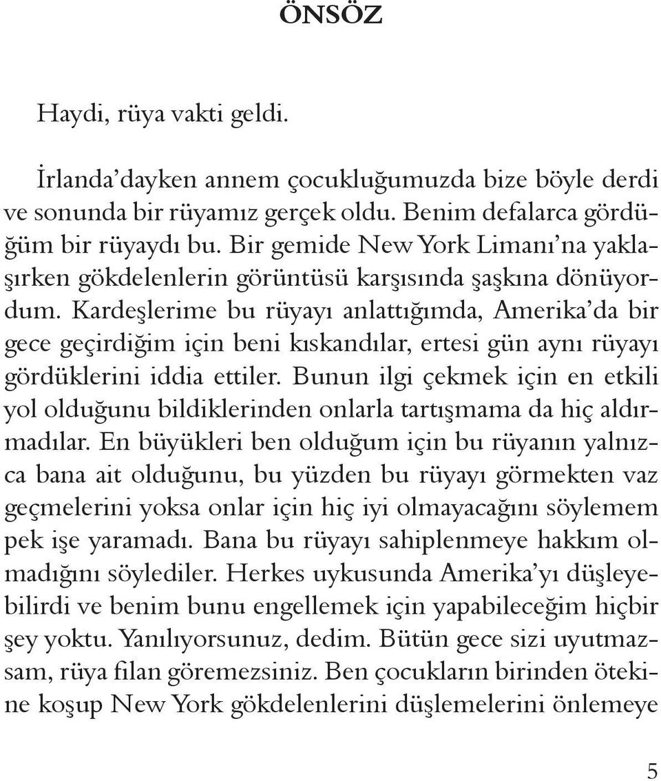 Kardeşlerime bu rüyayı anlattığımda, Amerika da bir gece geçirdiğim için beni kıskandılar, ertesi gün aynı rüyayı gördüklerini iddia ettiler.