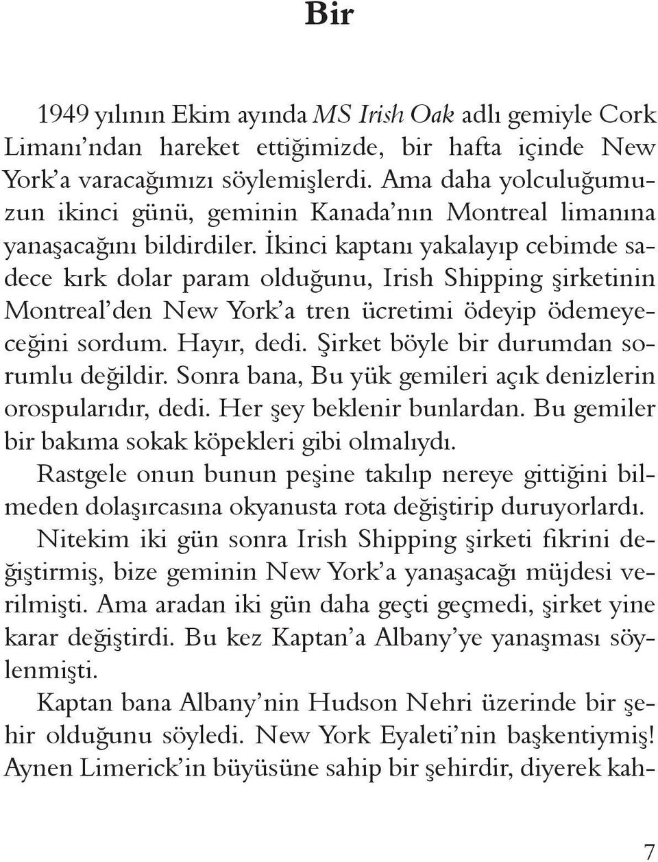 İkinci kaptanı yakalayıp cebimde sadece kırk dolar param olduğunu, Irish Shipping şirketinin Montreal den New York a tren ücretimi ödeyip ödemeyeceğini sordum. Hayır, dedi.