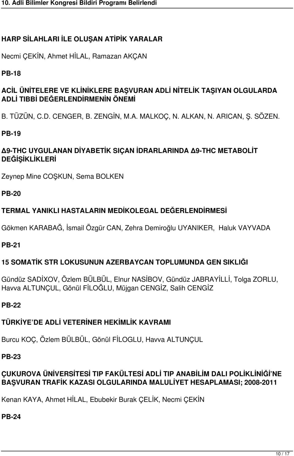 PB-19 Δ9-THC UYGULANAN DİYABETİK SIÇAN İDRARLARINDA Δ9-THC METABOLİT DEĞİŞİKLİKLERİ Zeynep Mine COŞKUN, Sema BOLKEN PB-20 TERMAL YANIKLI HASTALARIN MEDİKOLEGAL DEĞERLENDİRMESİ Gökmen KARABAĞ, İsmail