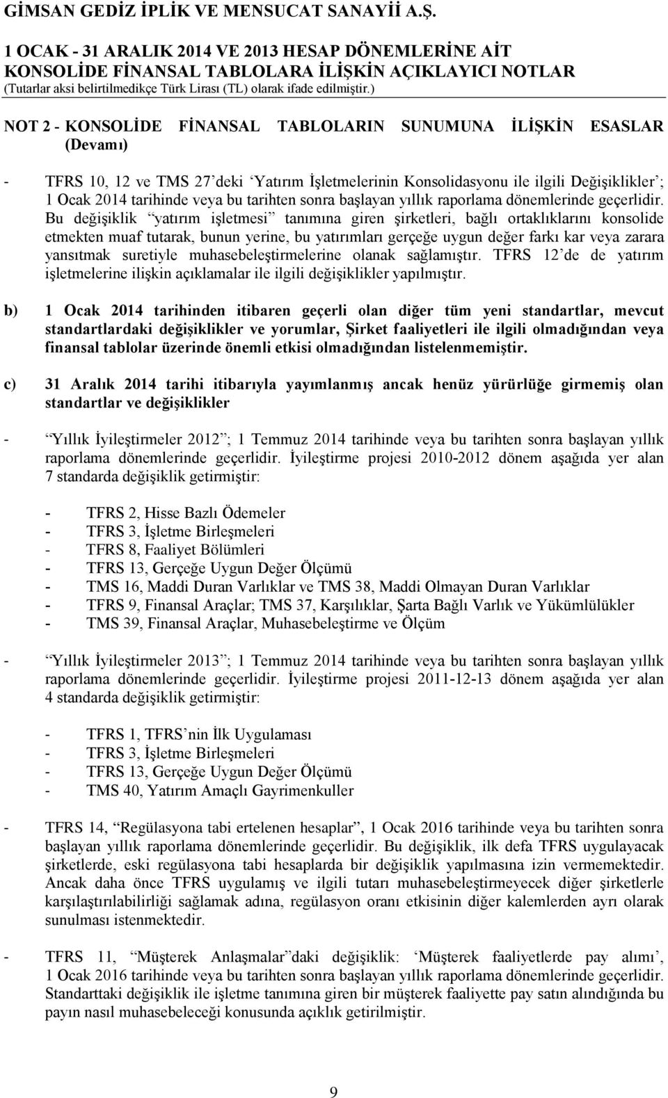 Bu değişiklik yatırım işletmesi tanımına giren şirketleri, bağlı ortaklıklarını konsolide etmekten muaf tutarak, bunun yerine, bu yatırımları gerçeğe uygun değer farkı kar veya zarara yansıtmak