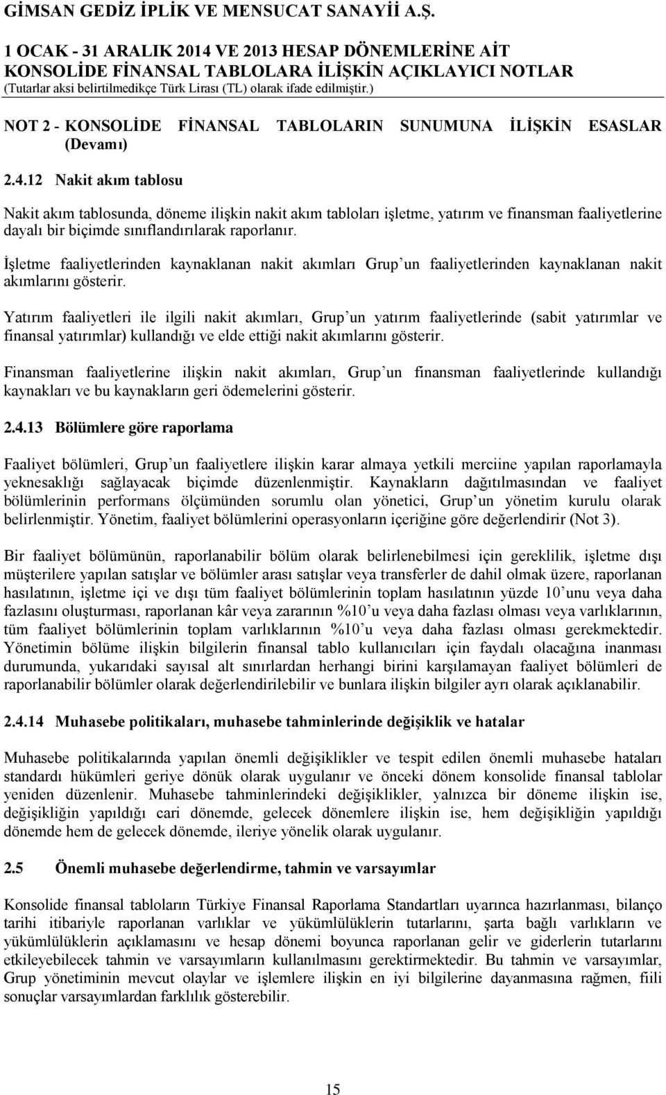 İşletme faaliyetlerinden kaynaklanan nakit akımları Grup un faaliyetlerinden kaynaklanan nakit akımlarını gösterir.